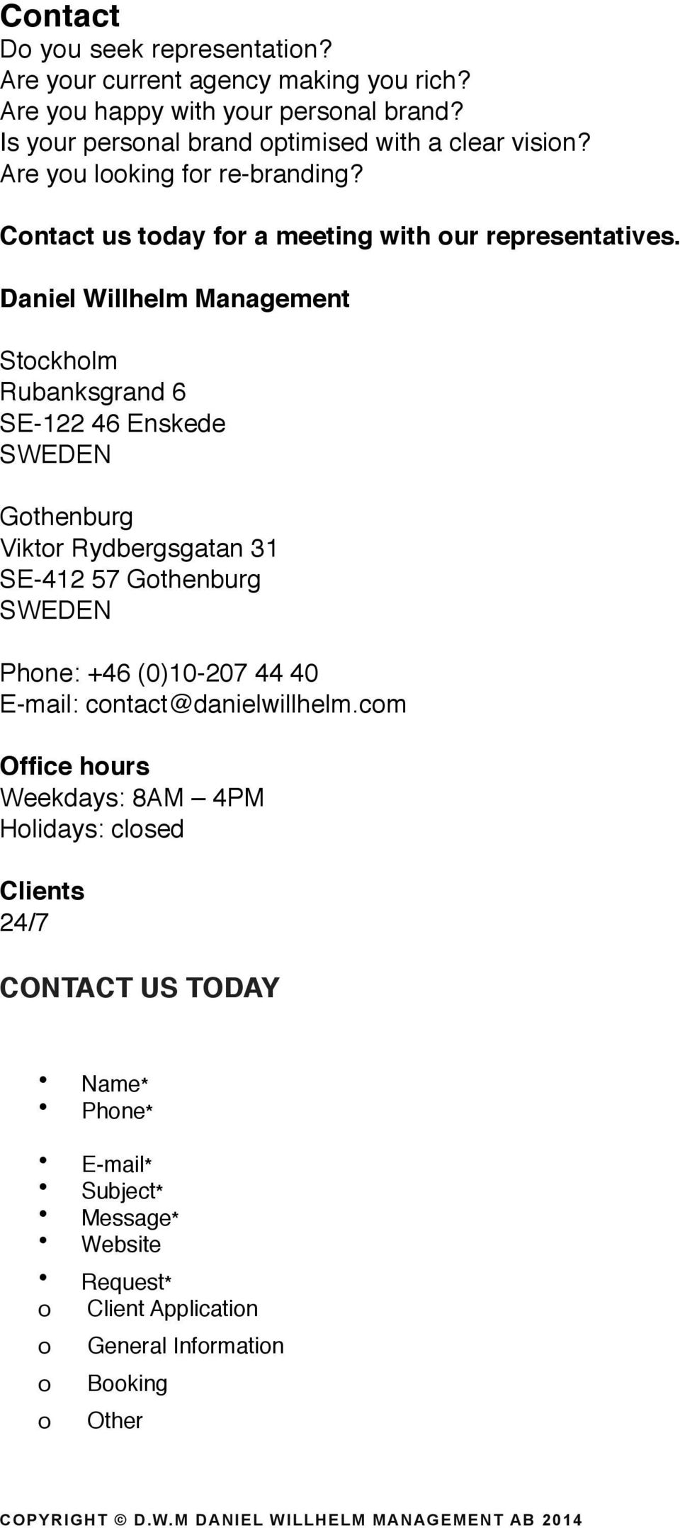 Daniel Willhelm Management Stockholm Rubanksgrand 6 SE-122 46 Enskede SWEDEN Gothenburg Viktor Rydbergsgatan 31 SE-412 57 Gothenburg SWEDEN Phone: +46 (0)10-207 44