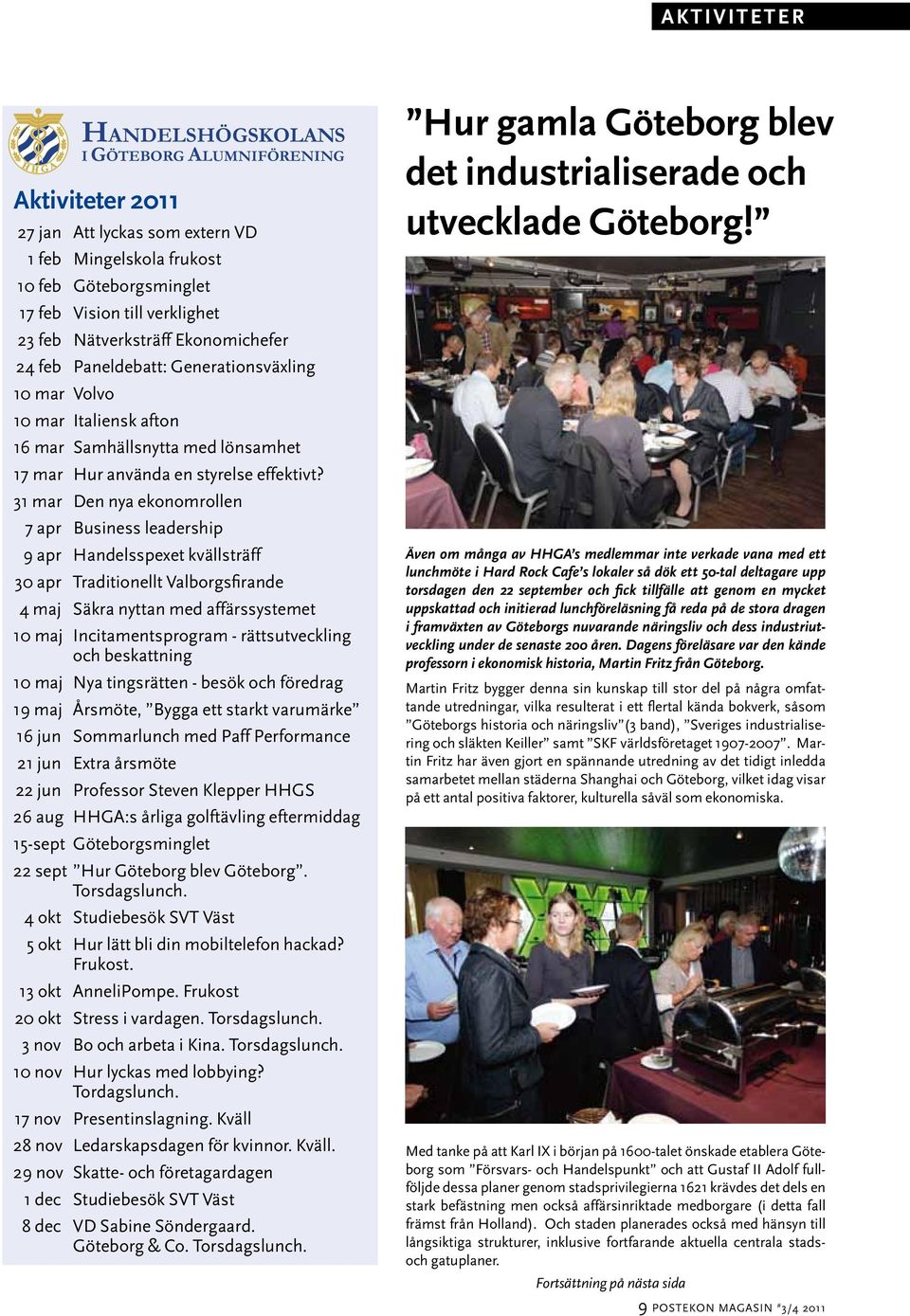 31 mar Den nya ekonomrollen 7 apr Business leadership 9 apr Handelsspexet kvällsträff 30 apr Traditionellt Valborgsfirande 4 maj Säkra nyttan med affärssystemet 10 maj Incitamentsprogram -