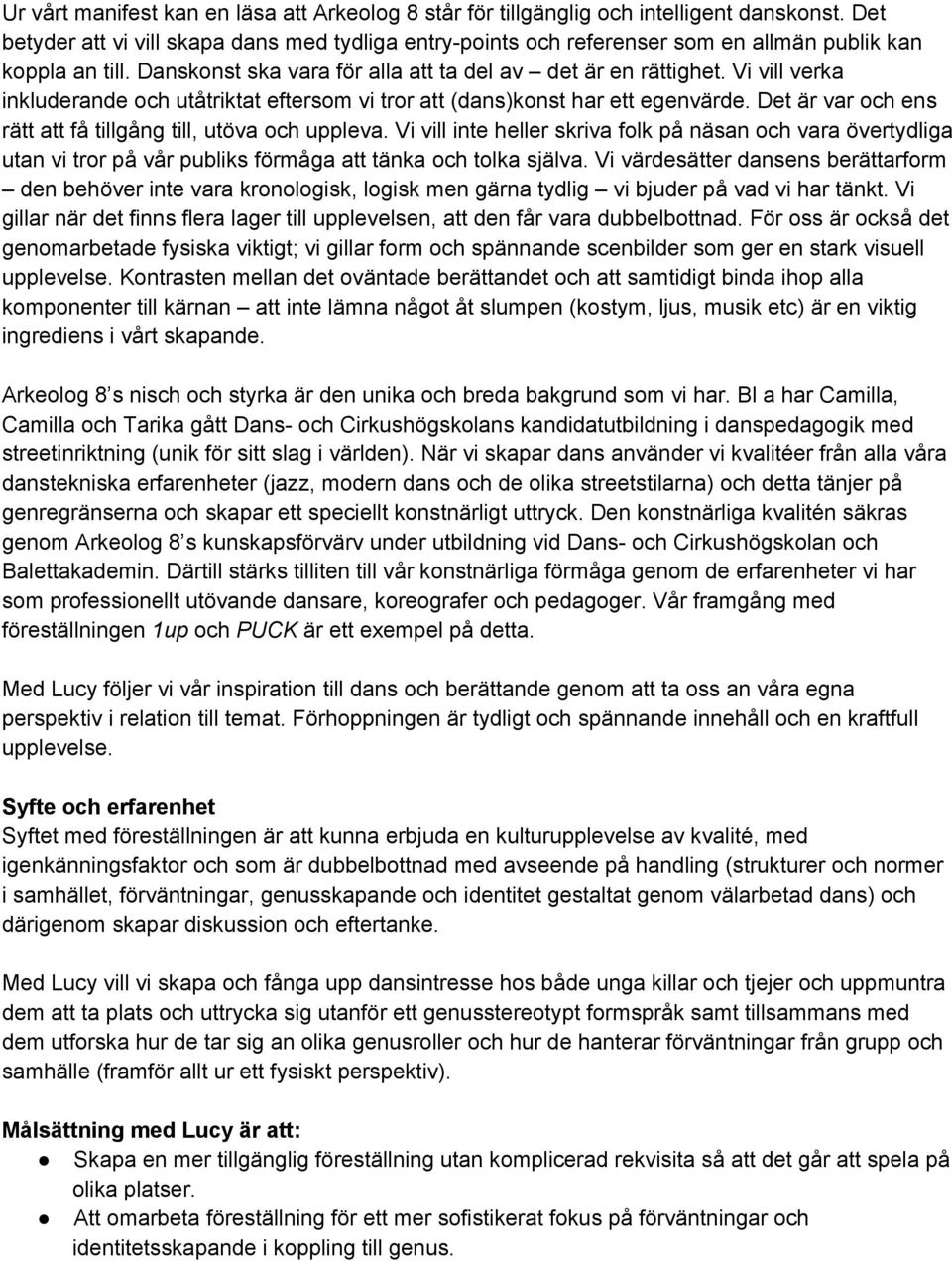 Vi vill verka inkluderande och utåtriktat eftersom vi tror att (dans)konst har ett egenvärde. Det är var och ens rätt att få tillgång till, utöva och uppleva.