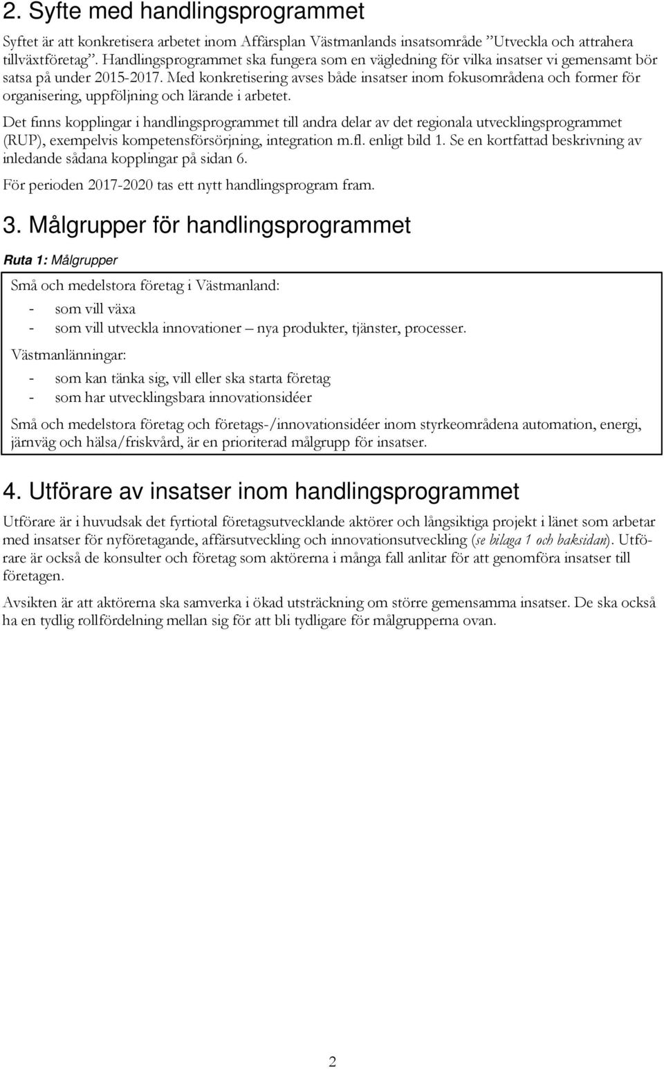 Med konkretisering avses både insatser inom fokusområdena och former för organisering, uppföljning och lärande i arbetet.