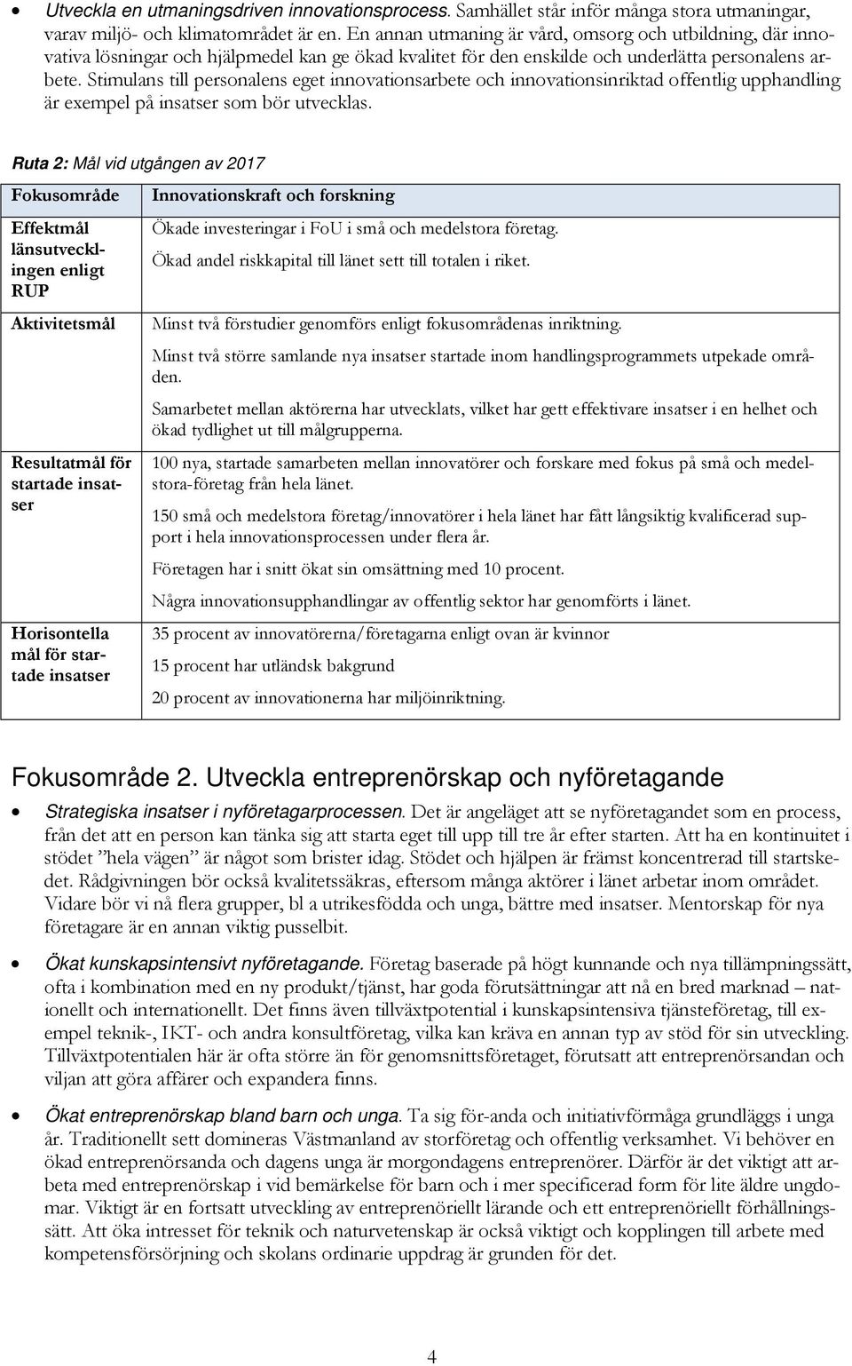 Stimulans till personalens eget innovationsarbete och innovationsinriktad offentlig upphandling är exempel på insatser som bör utvecklas.