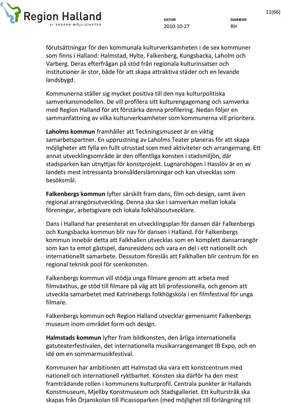 Kommunerna ställer sig mycket positiva till den nya kulturpolitiska samverkansmodellen. De vill profilera sitt kulturengagemang och samverka med Region Halland för att förstärka denna profilering.