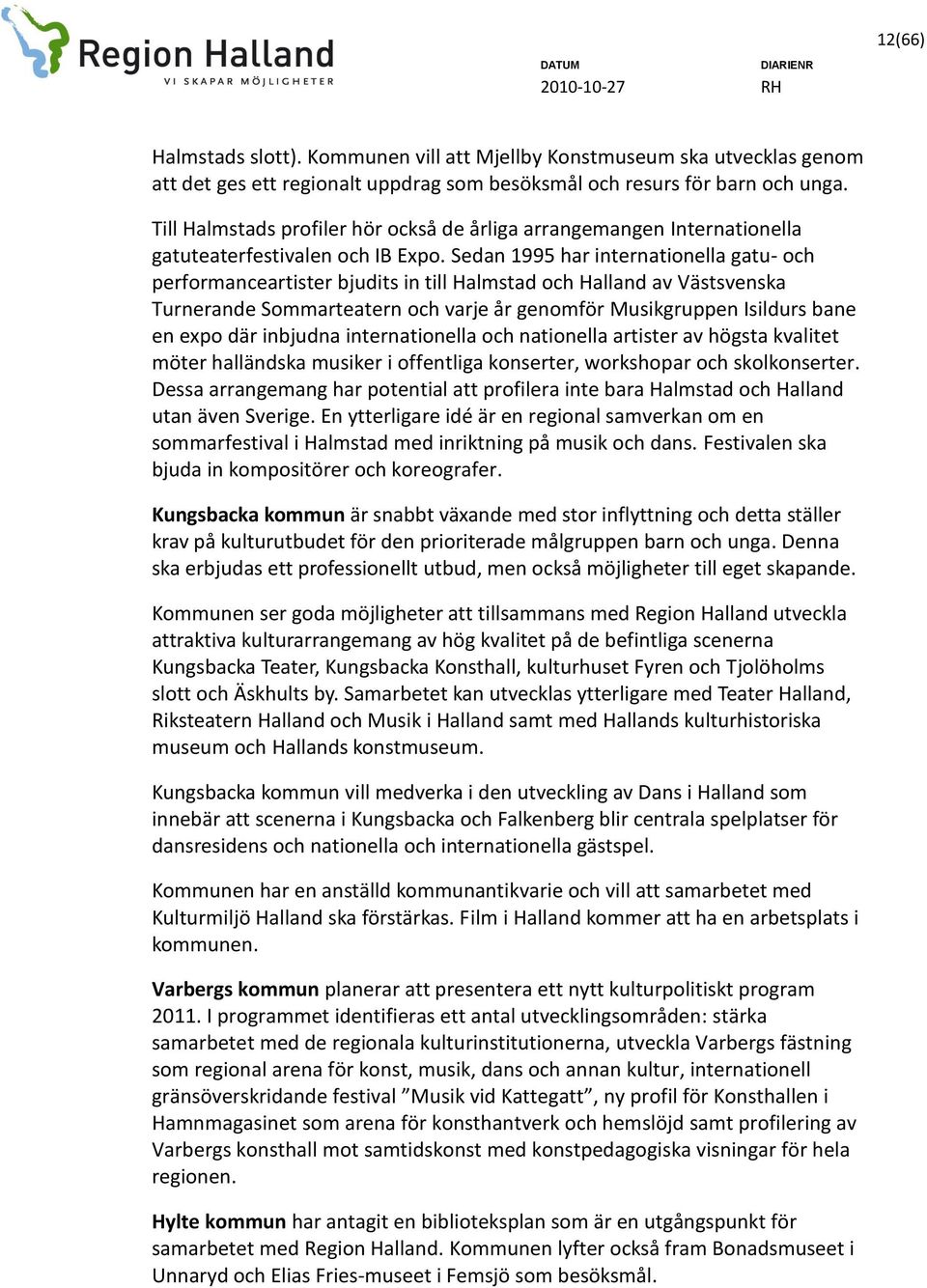 Sedan 1995 har internationella gatu- och performanceartister bjudits in till Halmstad och Halland av Västsvenska Turnerande Sommarteatern och varje år genomför Musikgruppen Isildurs bane en expo där