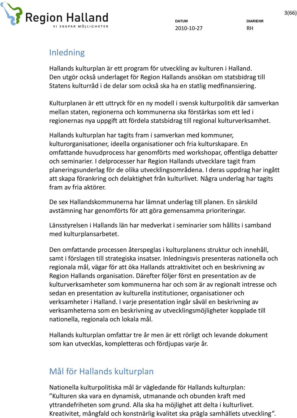 Kulturplanen är ett uttryck för en ny modell i svensk kulturpolitik där samverkan mellan staten, regionerna och kommunerna ska förstärkas som ett led i regionernas nya uppgift att fördela statsbidrag