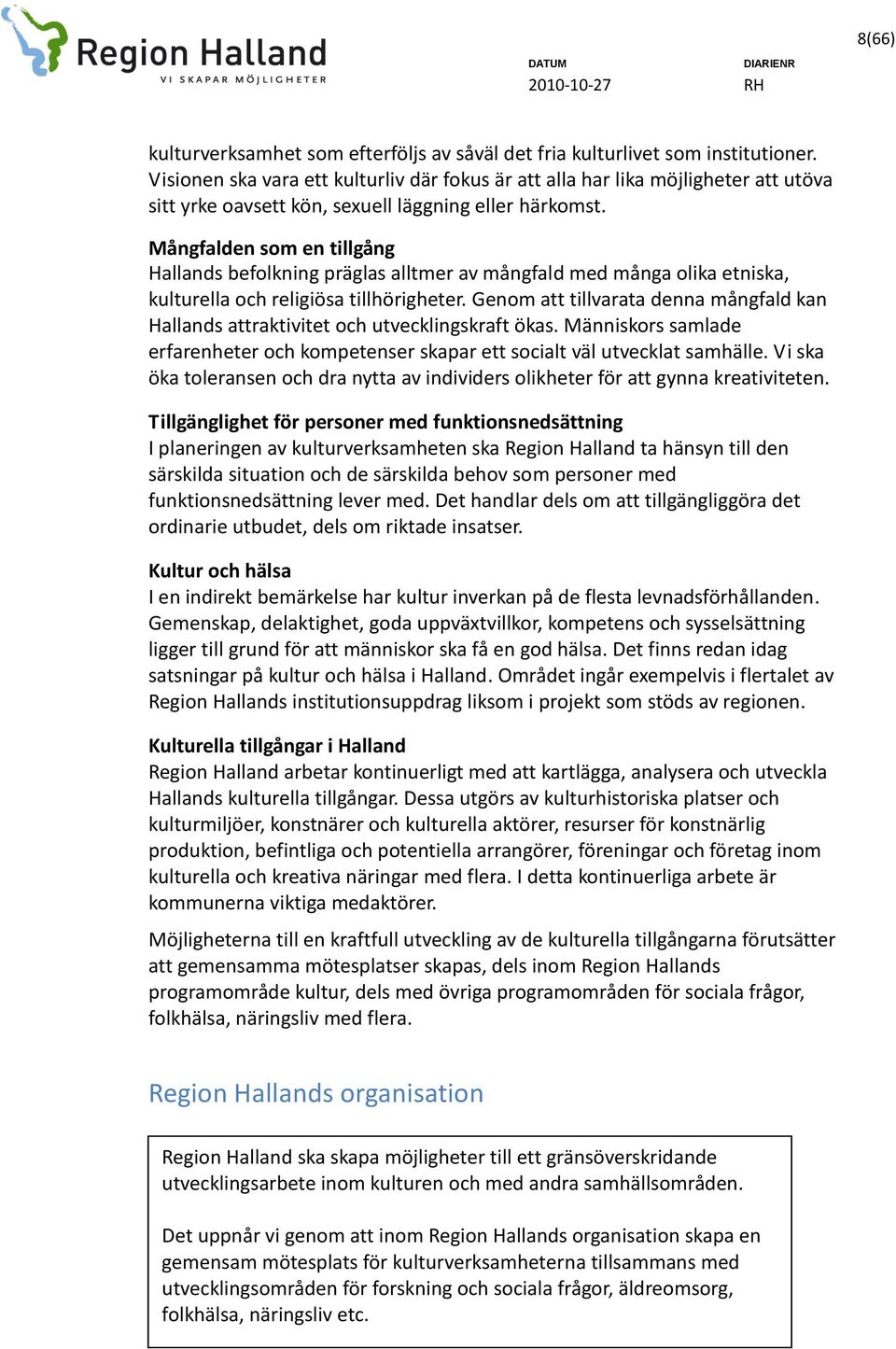 Mångfalden som en tillgång Hallands befolkning präglas alltmer av mångfald med många olika etniska, kulturella och religiösa tillhörigheter.