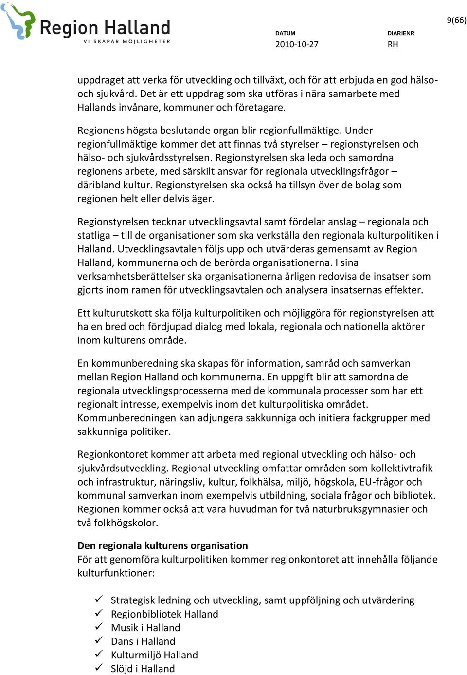 Regionstyrelsen ska leda och samordna regionens arbete, med särskilt ansvar för regionala utvecklingsfrågor däribland kultur.