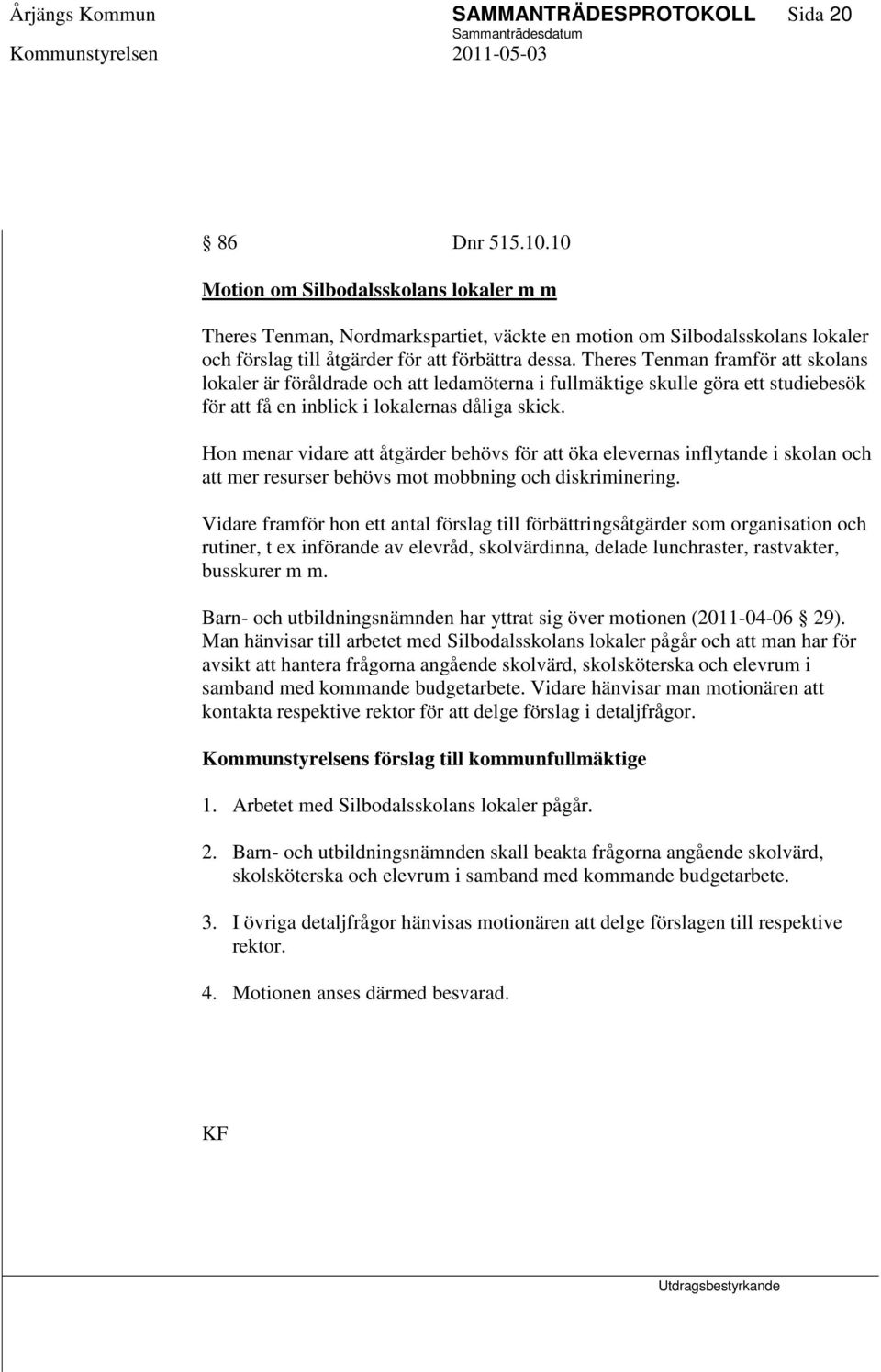 Theres Tenman framför att skolans lokaler är föråldrade och att ledamöterna i fullmäktige skulle göra ett studiebesök för att få en inblick i lokalernas dåliga skick.