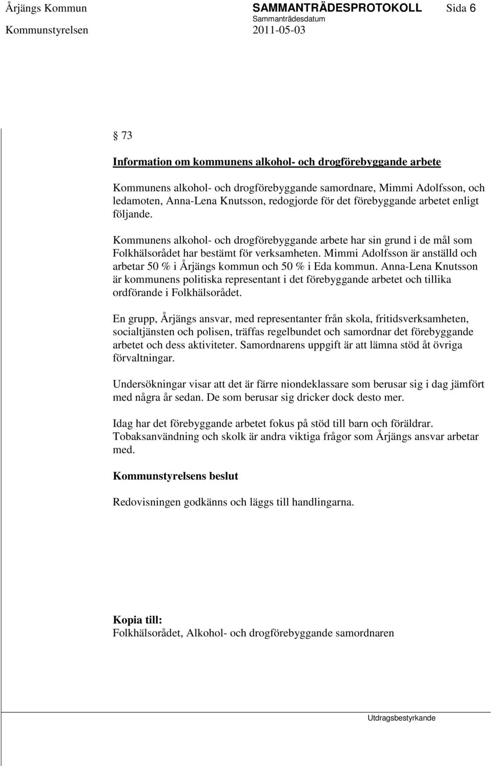 Mimmi Adolfsson är anställd och arbetar 50 % i Årjängs kommun och 50 % i Eda kommun.