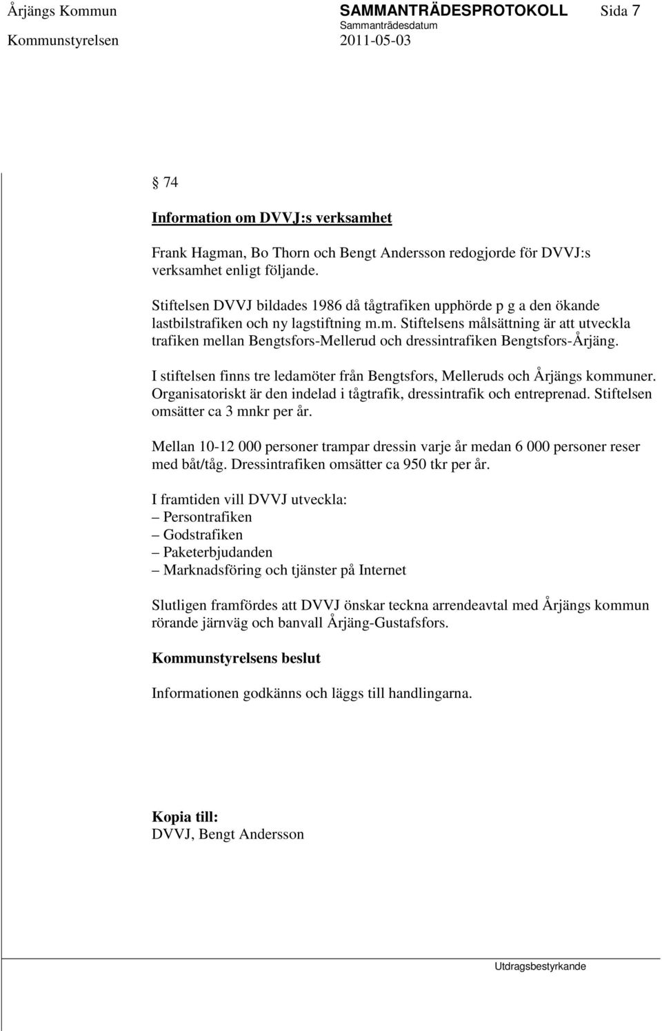 m. Stiftelsens målsättning är att utveckla trafiken mellan Bengtsfors-Mellerud och dressintrafiken Bengtsfors-Årjäng. I stiftelsen finns tre ledamöter från Bengtsfors, Melleruds och Årjängs kommuner.