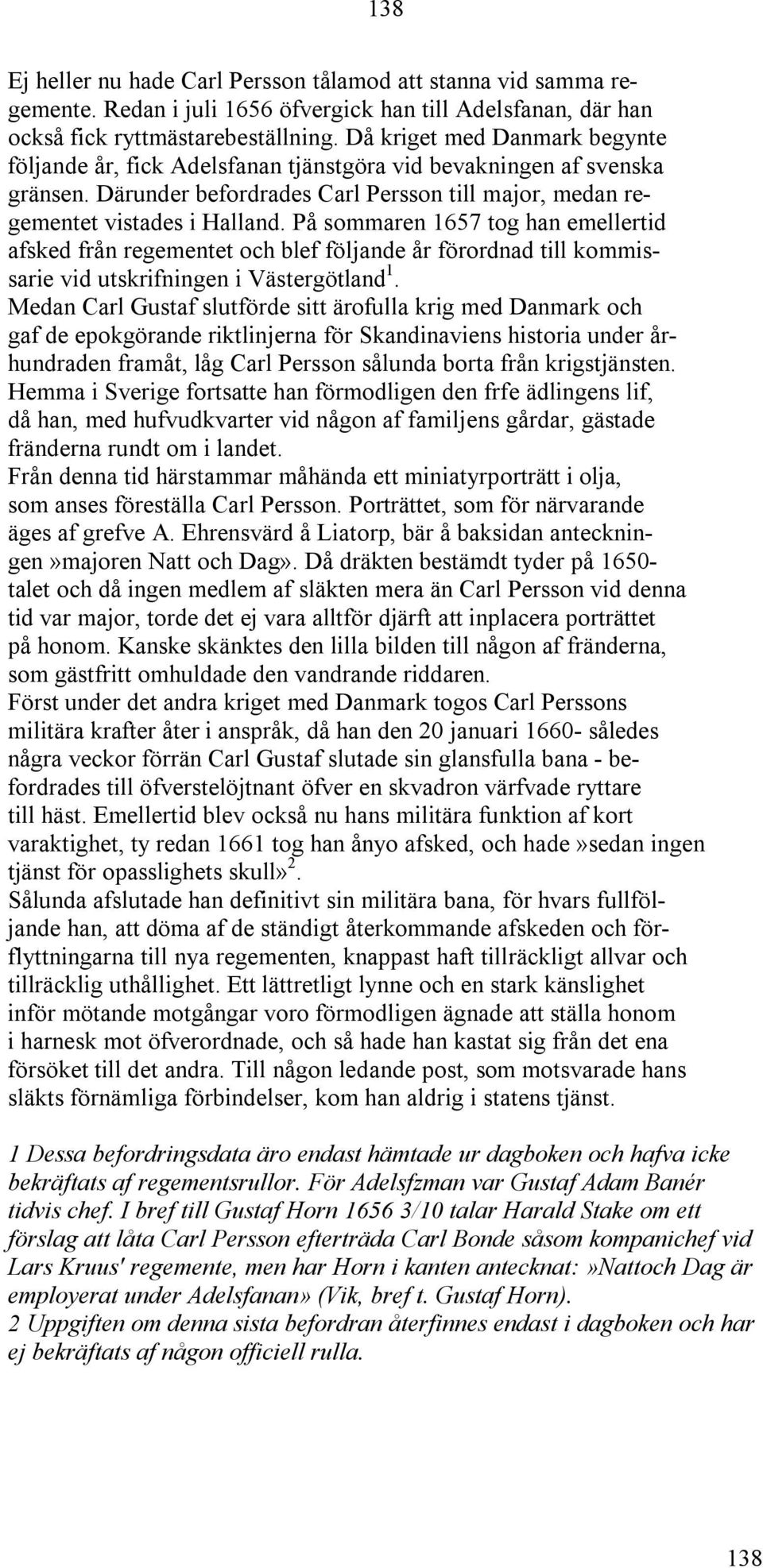 På sommaren 1657 tog han emellertid afsked från regementet och blef följande år förordnad till kommissarie vid utskrifningen i Västergötland 1.