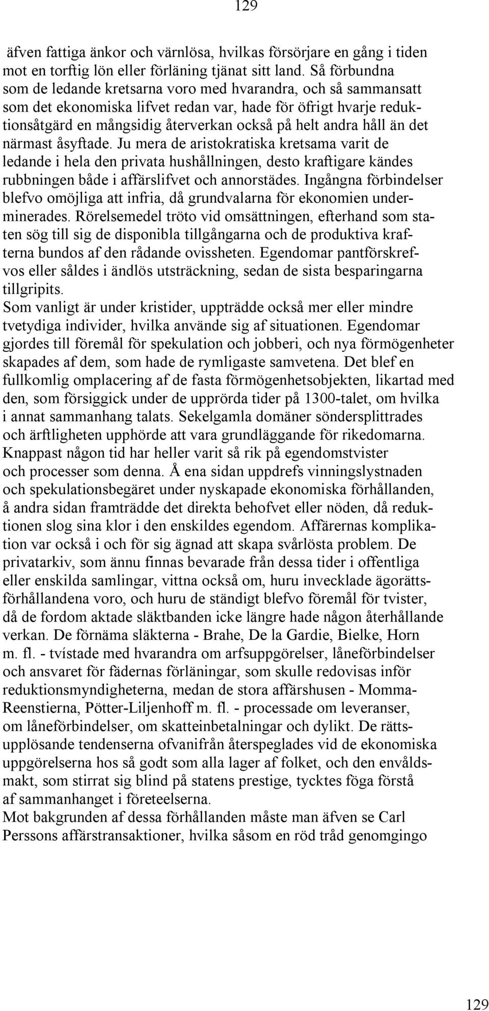 håll än det närmast åsyftade. Ju mera de aristokratiska kretsama varit de ledande i hela den privata hushållningen, desto kraftigare kändes rubbningen både i affärslifvet och annorstädes.