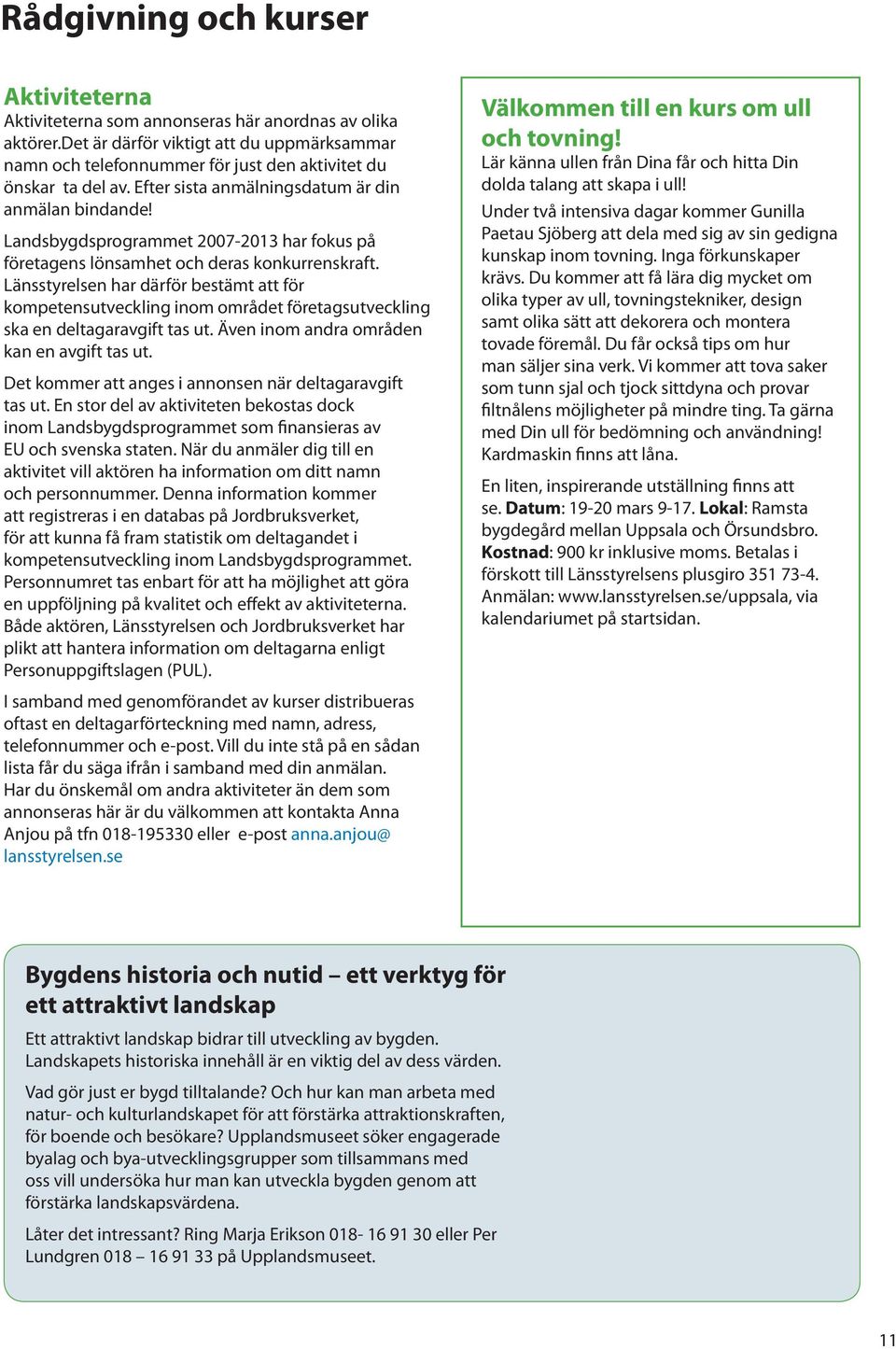 Landsbygdsprogrammet 2007-2013 har fokus på företagens lönsamhet och deras konkurrenskraft.