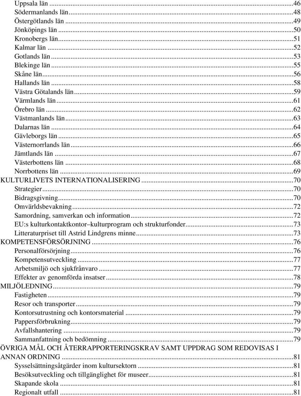 .. 68 Norrbottens län... 69 KULTURLIVETS INTERNATIONALISERING... 70 Strategier... 70 Bidragsgivning... 70 Omvärldsbevakning... 72 Samordning, samverkan och information.