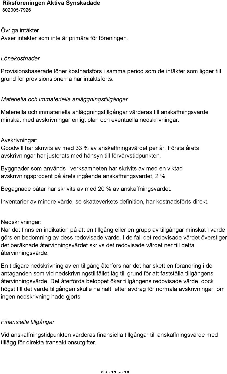 Materiella och immateriella anläggningstillgångar Materiella och immateriella anläggningstillgångar värderas till anskaffningsvärde minskat med avskrivningar enligt plan och eventuella nedskrivningar.