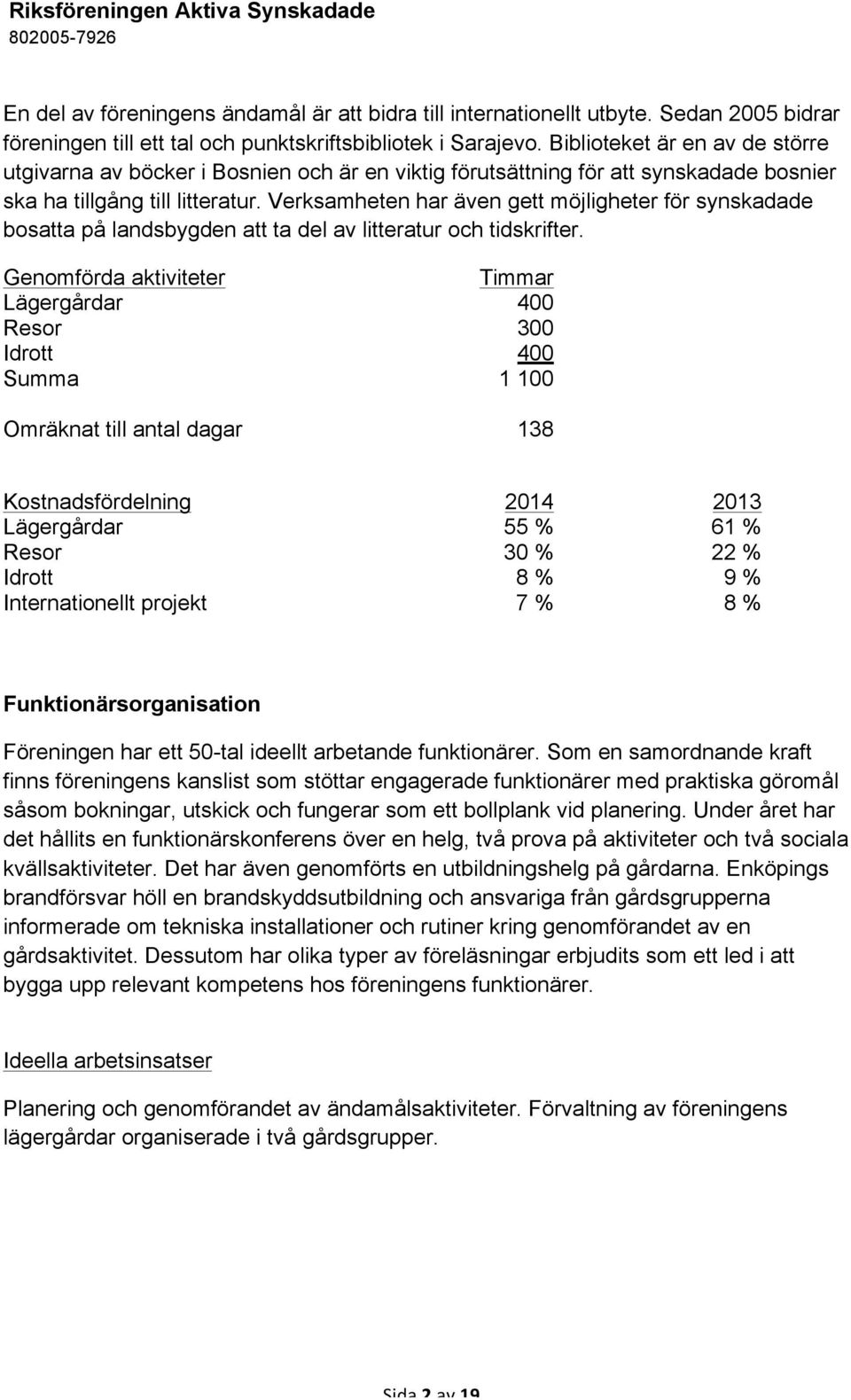 Verksamheten har även gett möjligheter för synskadade bosatta på landsbygden att ta del av litteratur och tidskrifter.