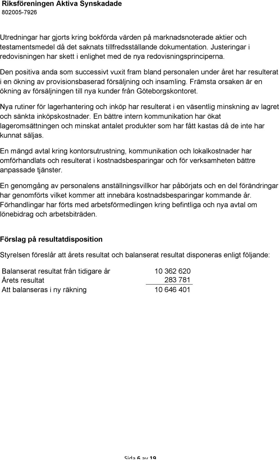 Den positiva anda som successivt vuxit fram bland personalen under året har resulterat i en ökning av provisionsbaserad försäljning och insamling.