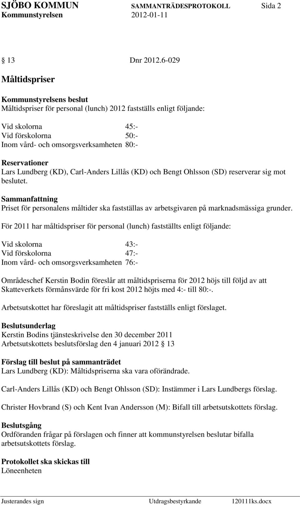 Reservationer Lars Lundberg (KD), Carl-Anders Lillås (KD) och Bengt Ohlsson (SD) reserverar sig mot beslutet.