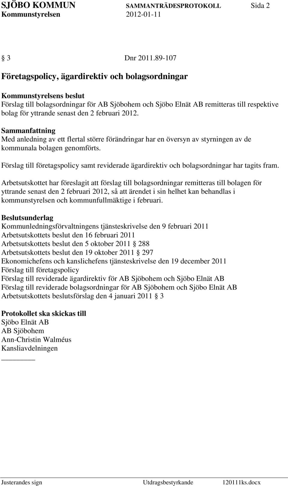 den 2 februari 2012. Med anledning av ett flertal större förändringar har en översyn av styrningen av de kommunala bolagen genomförts.