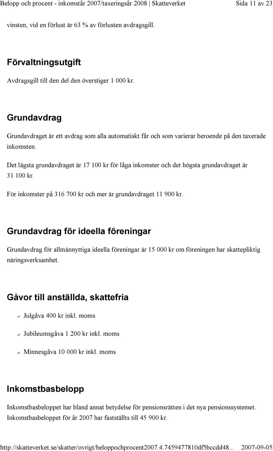 Det lägsta grundavdraget är 17 100 kr för låga inkomster och det högsta grundavdraget är 31 100 kr. För inkomster på 316 700 kr och mer är grundavdraget 11 900 kr.