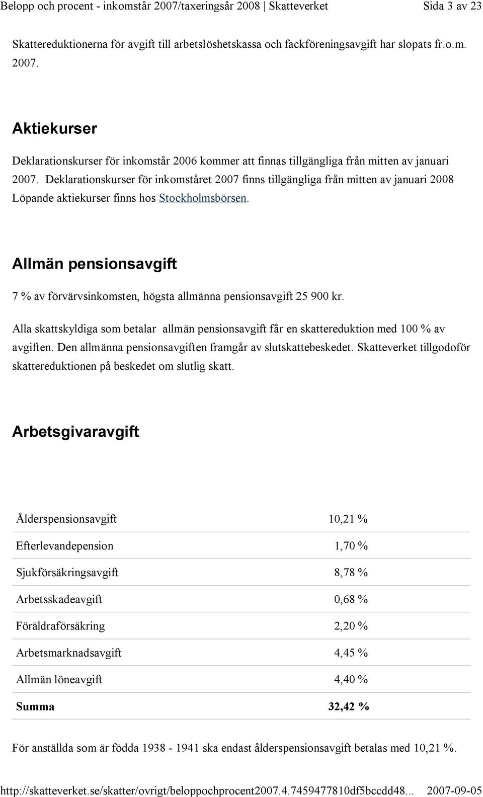 Deklarationskurser för inkomståret 2007 finns tillgängliga från mitten av januari 2008 Löpande aktiekurser finns hos Stockholmsbörsen.