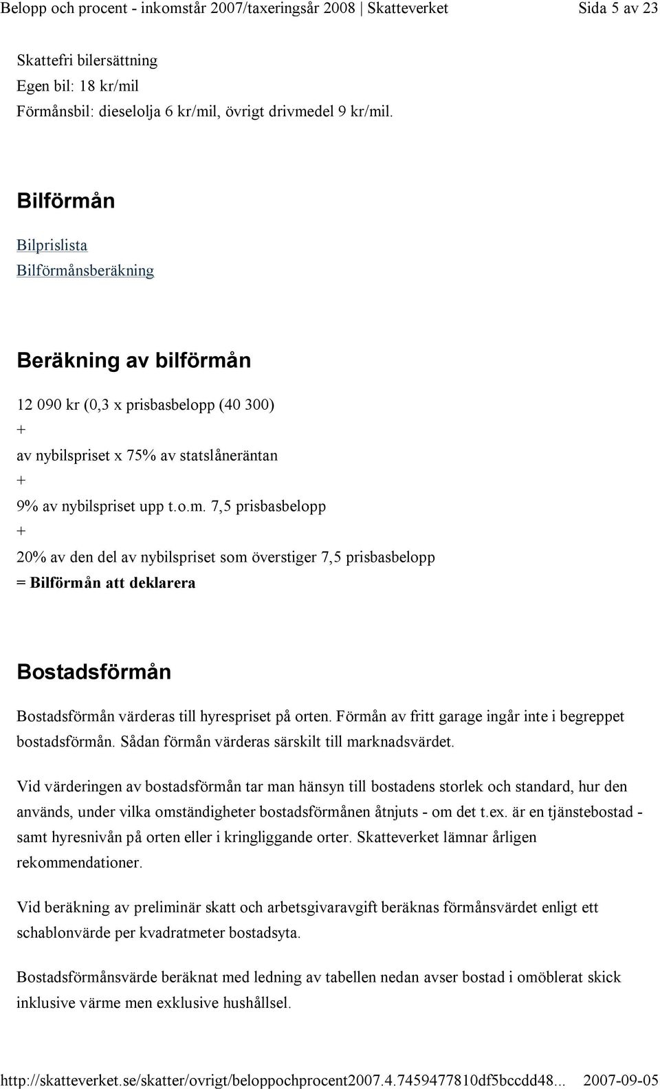 Förmån av fritt garage ingår inte i begreppet bostadsförmån. Sådan förmån värderas särskilt till marknadsvärdet.