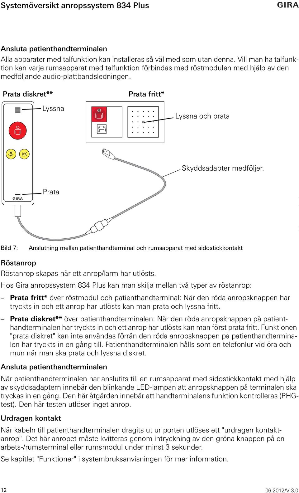 Prata diskret** Prata fritt* Lyssna Lyssna och prata Skyddsadapter medföljer.