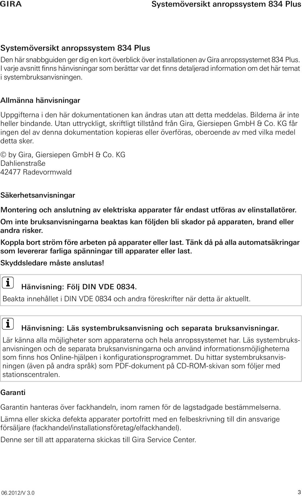 Allmänna hänvisningar Uppgifterna i den här dokumentationen kan ändras utan att detta meddelas. Bilderna är inte heller bindande.