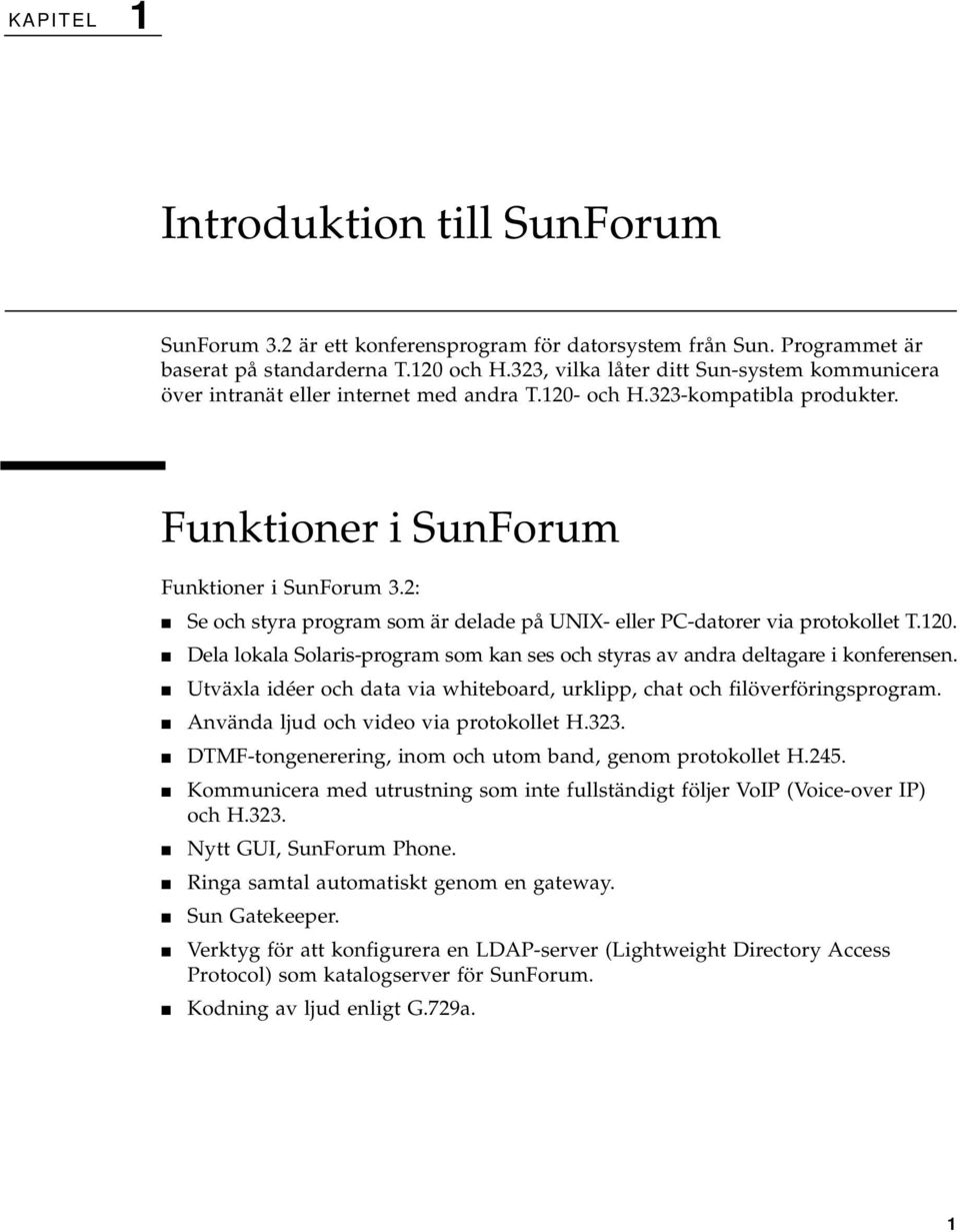 2: Se och styra program som är delade på UNIX- eller PC-datorer via protokollet T.120. Dela lokala Solaris-program som kan ses och styras av andra deltagare i konferensen.