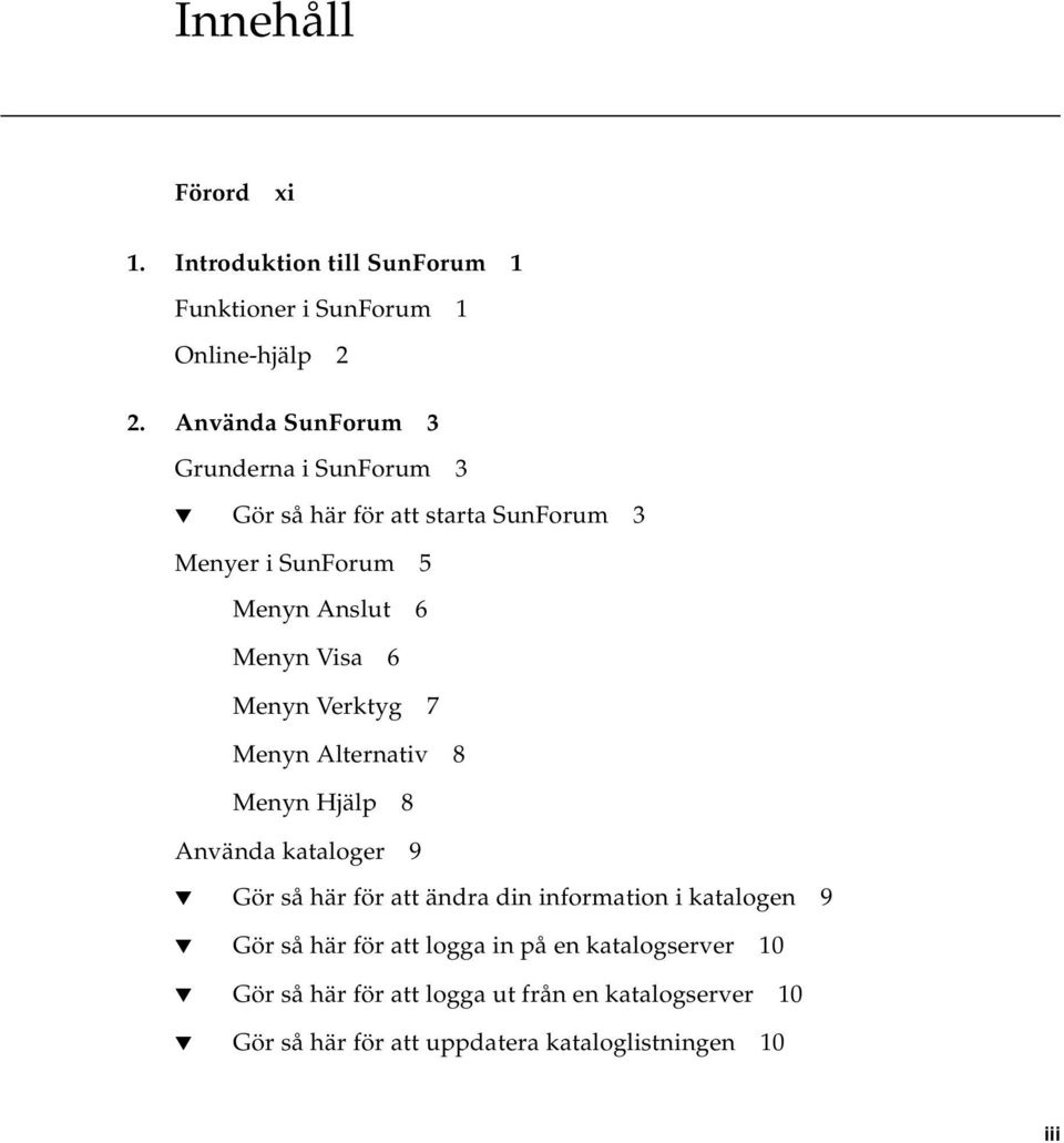 6 Menyn Verktyg 7 Menyn Alternativ 8 Menyn Hjälp 8 Använda kataloger 9 Gör så här för att ändra din information i katalogen 9