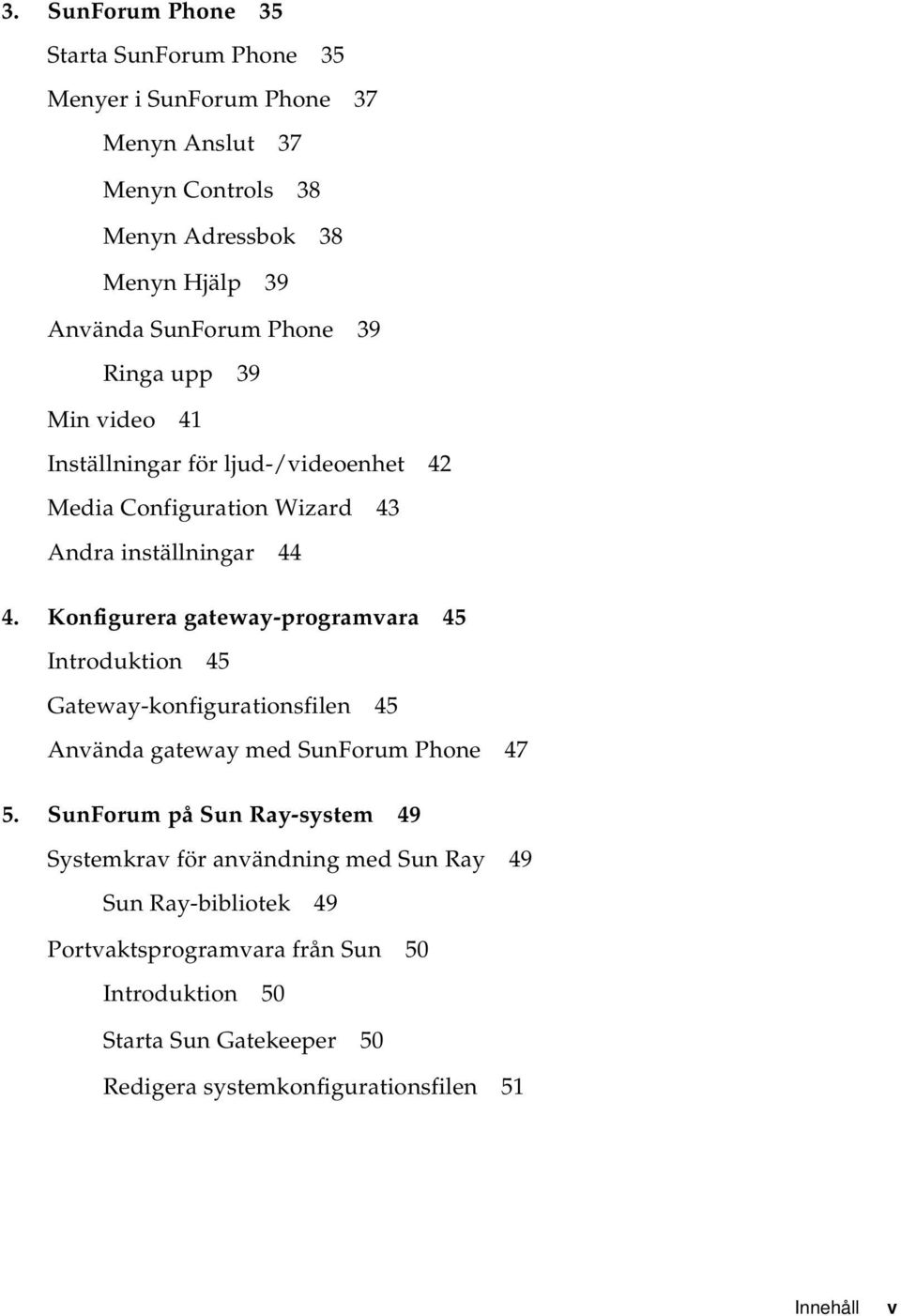 Konfigurera gateway-programvara 45 Introduktion 45 Gateway-konfigurationsfilen 45 Använda gateway med SunForum Phone 47 5.