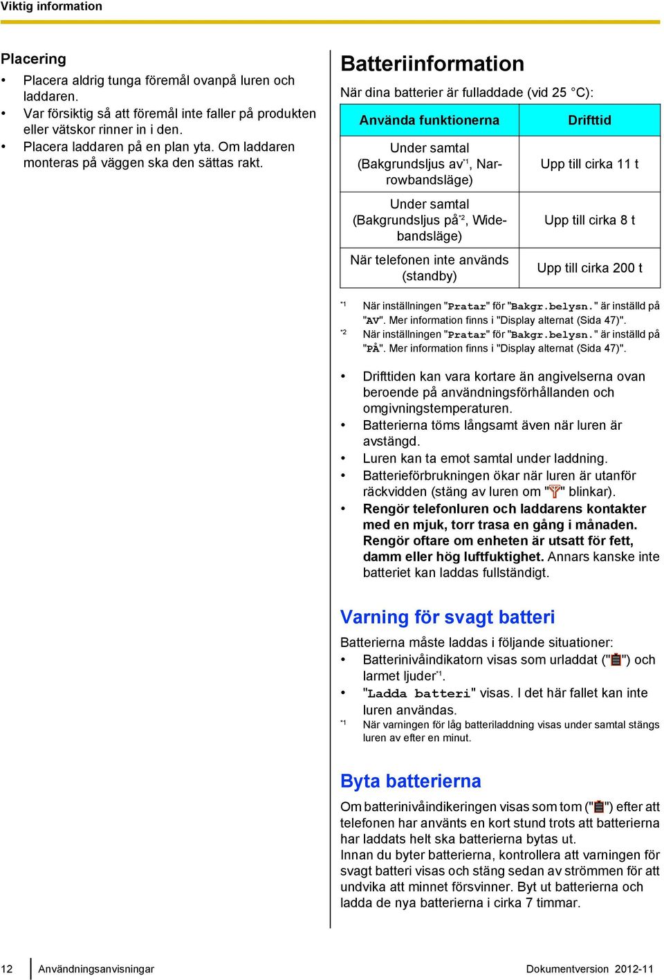 Batteriinformation När dina batterier är fulladdade (vid 25 C): Använda funktionerna Under samtal (Bakgrundsljus av *1, Narrowbandsläge) Under samtal (Bakgrundsljus på *2, Widebandsläge) När