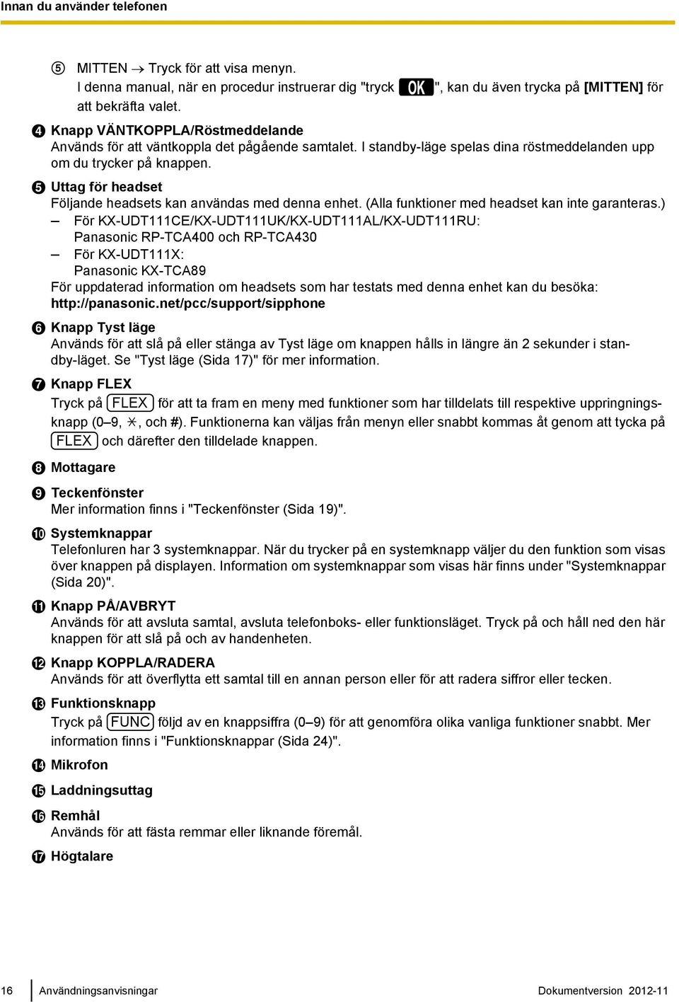 E Uttag för headset Följande headsets kan användas med denna enhet. (Alla funktioner med headset kan inte garanteras.