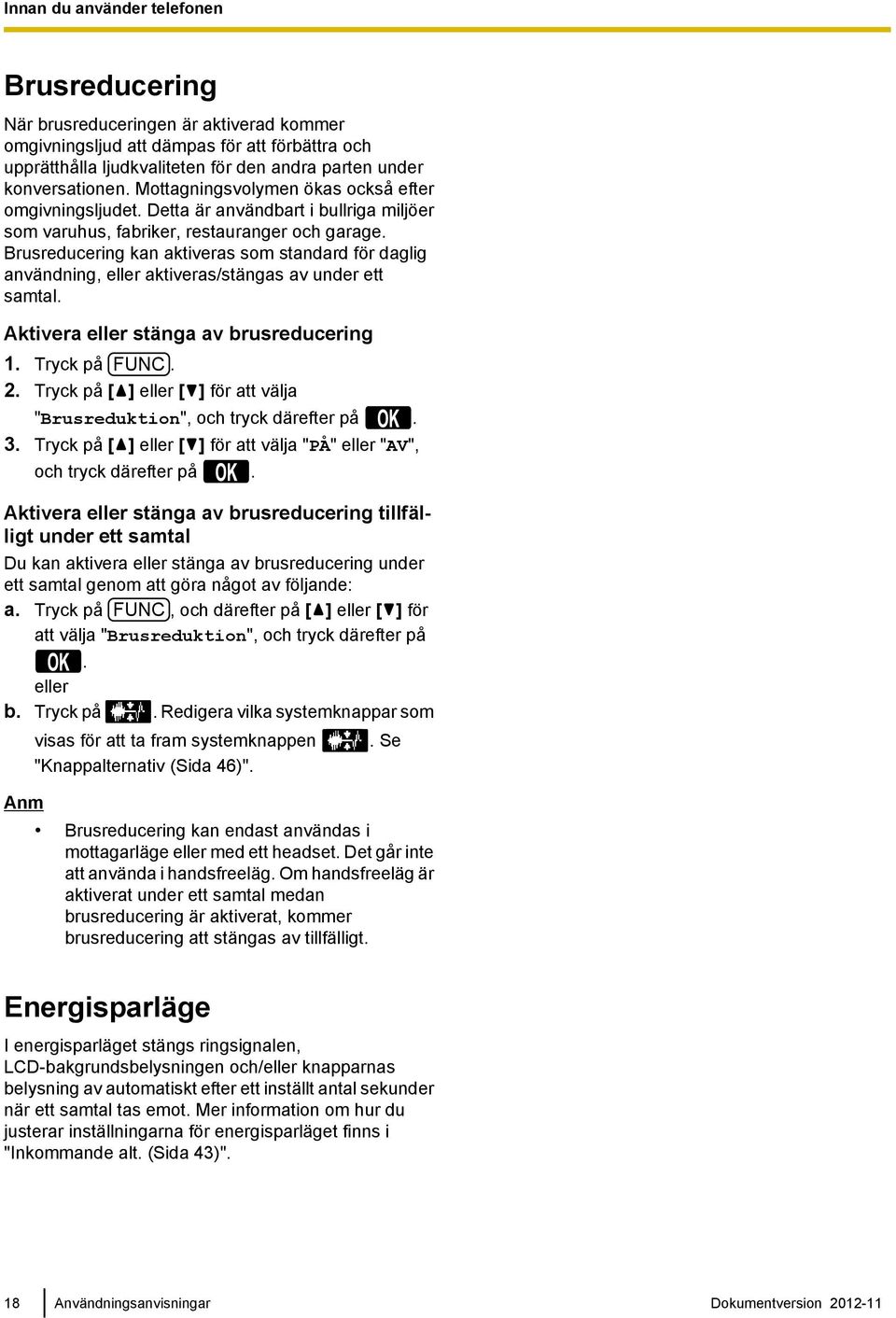 Brusreducering kan aktiveras som standard för daglig användning, eller aktiveras/stängas av under ett samtal. Aktivera eller stänga av brusreducering 1. Tryck på FUNC. 2.