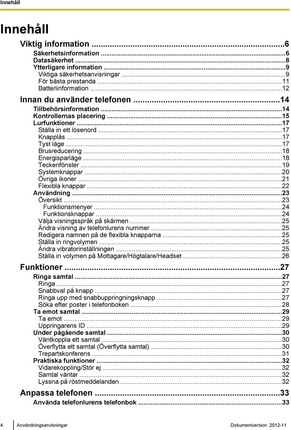 ..18 Energisparläge...18 Teckenfönster...19 Systemknappar...20 Övriga ikoner...21 Flexibla knappar...22 Användning...23 Översikt...23 Funktionsmenyer...24 Funktionsknappar.