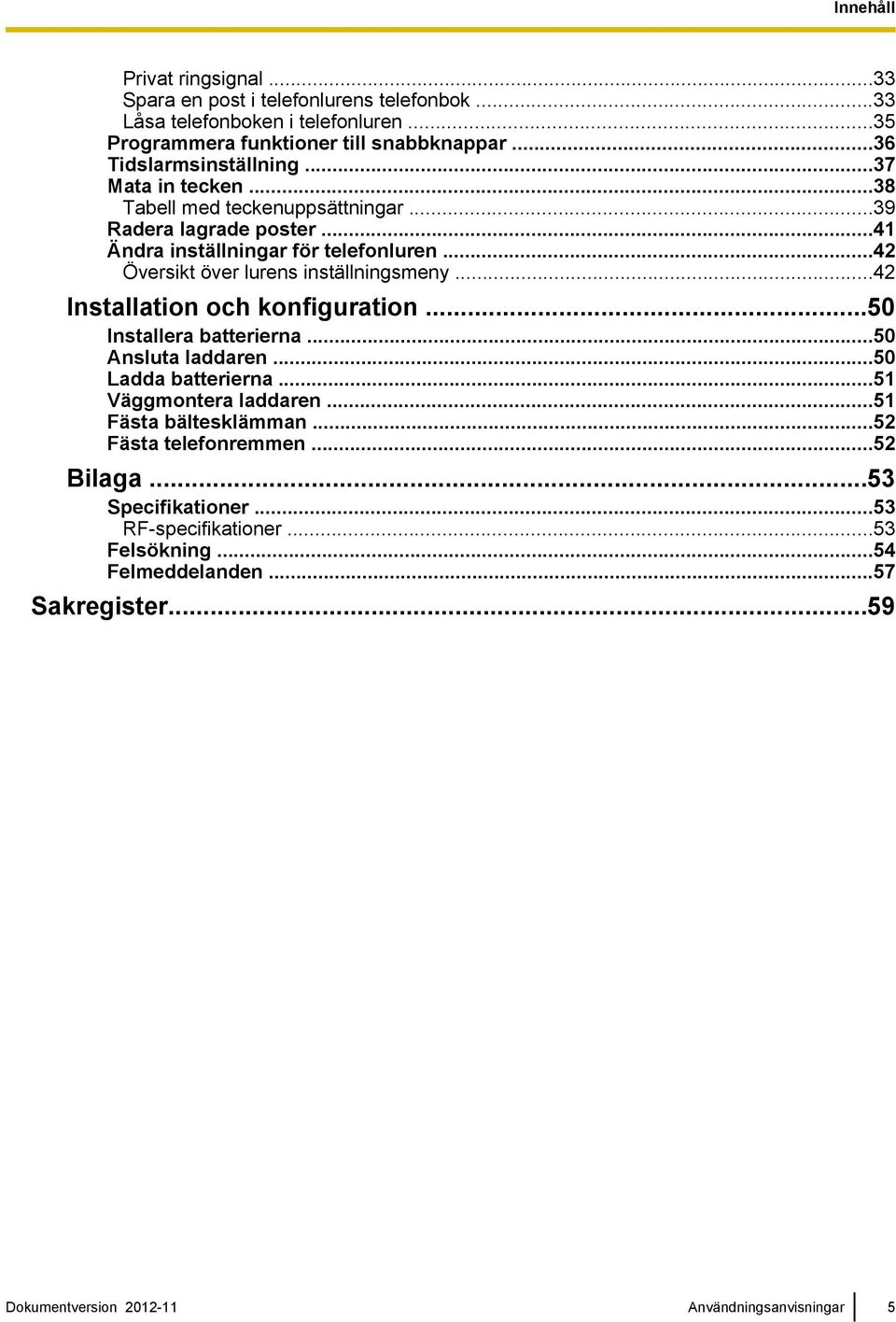 ..42 Översikt över lurens inställningsmeny...42 Installation och konfiguration...50 Installera batterierna...50 Ansluta laddaren...50 Ladda batterierna.