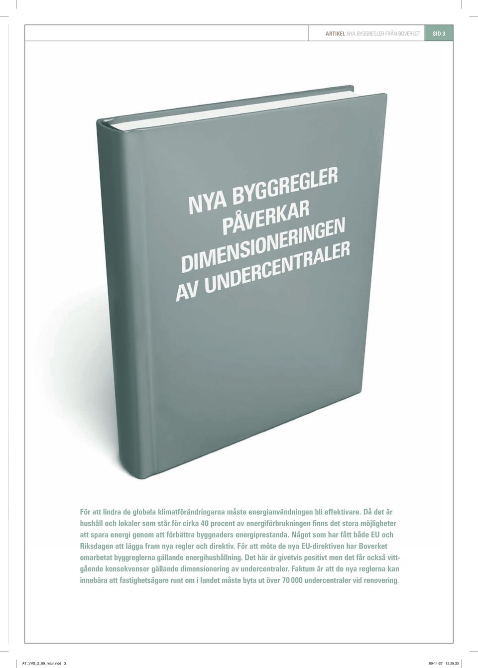 Något som har fått både EU och Riksdagen att lägga fram nya regler och direktiv. För att möta de nya EU-direktiven har Boverket omarbetat byggreglerna gällande energihushållning.