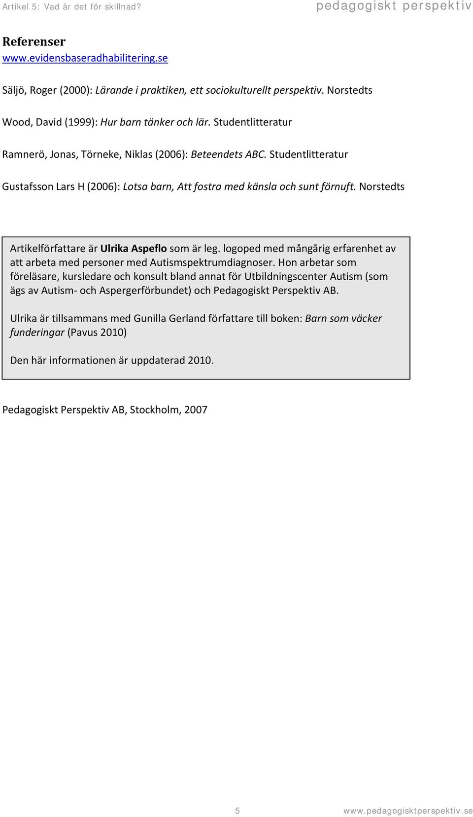 Artikelförfattare är Ulrika Aspeflo som är leg. logoped med mångårig erfarenhet av att arbeta med personer med Autismspektrumdiagnoser.