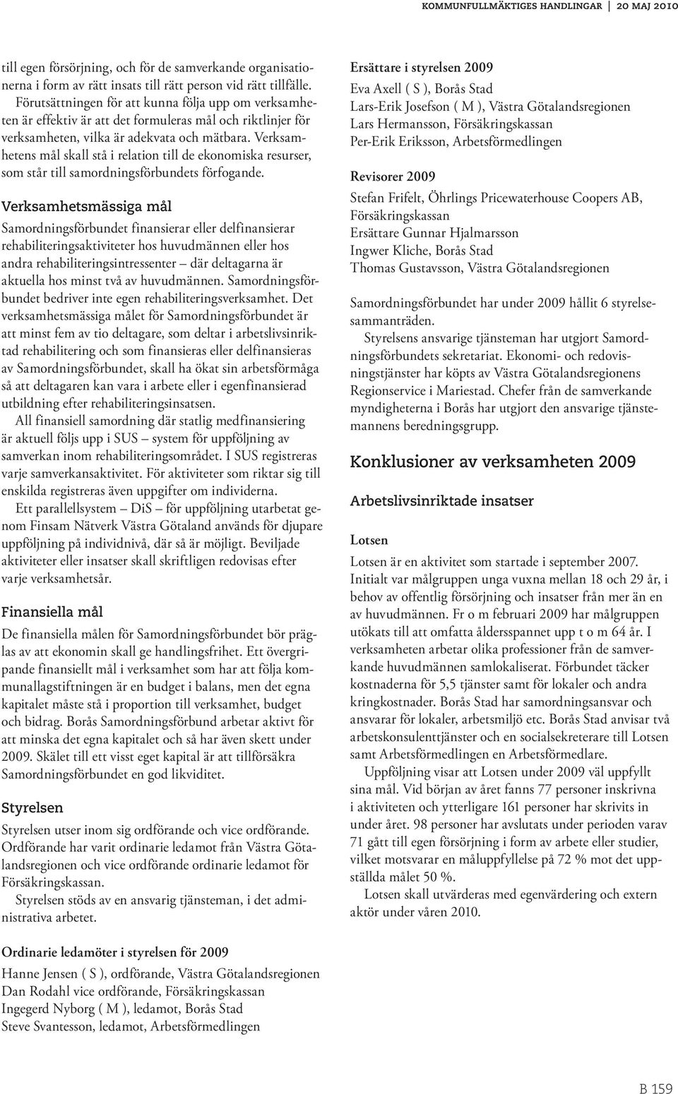 Verksamhetens mål skall stå i relation till de ekonomiska resurser, som står till samordningsförbundets förfogande.