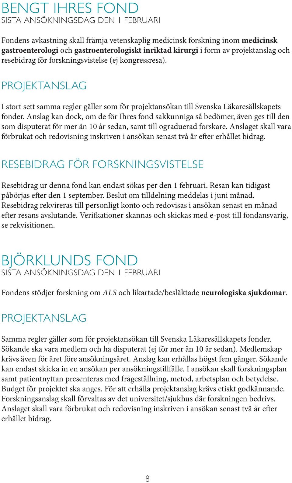 Anslag kan dock, om de för Ihres fond sakkunniga så bedömer, även ges till den som disputerat för mer än 10 år sedan, samt till ograduerad forskare.