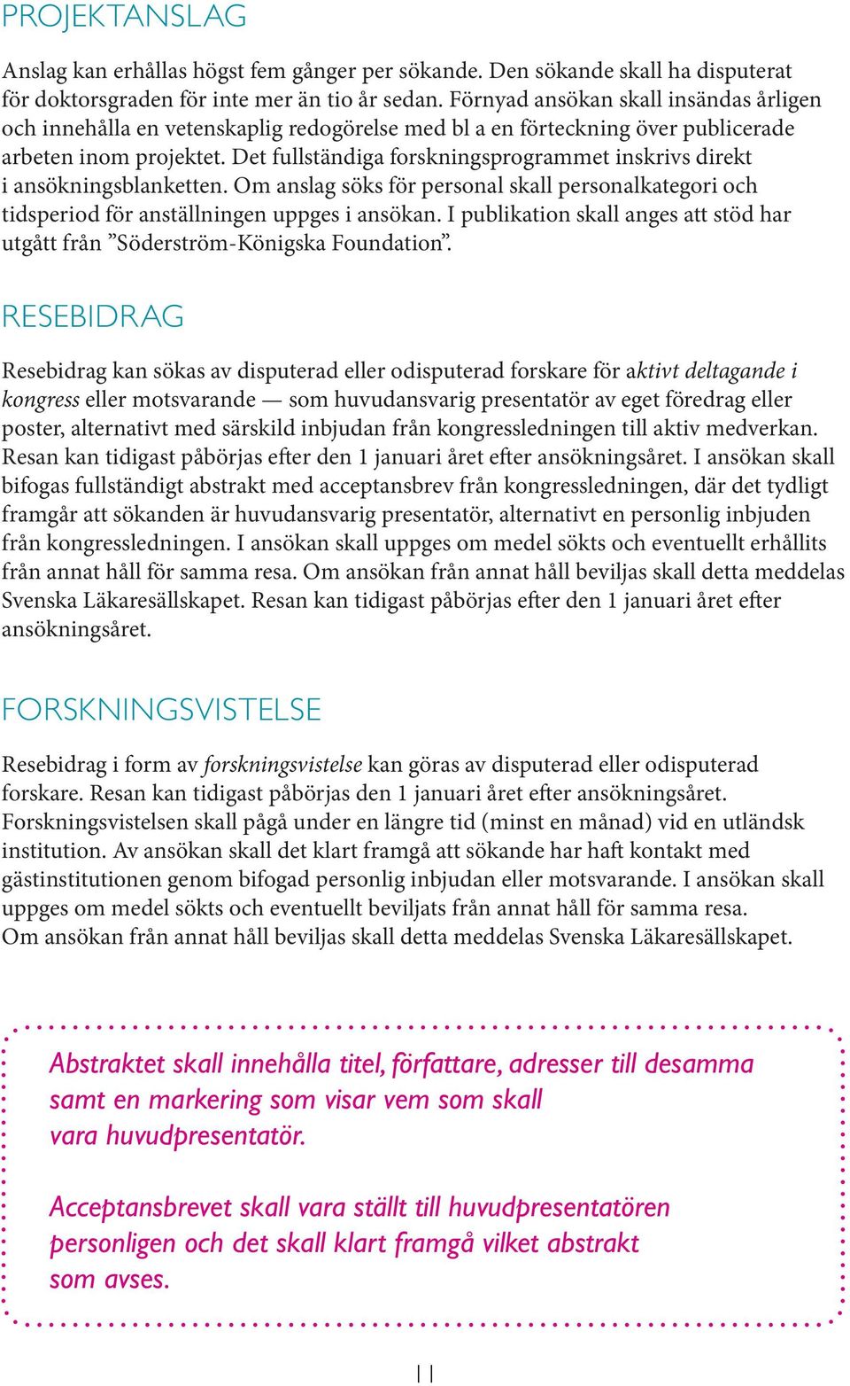 Det fullständiga forskningsprogrammet inskrivs direkt i ansökningsblanketten. Om anslag söks för personal skall personalkategori och tidsperiod för anställningen uppges i ansökan.