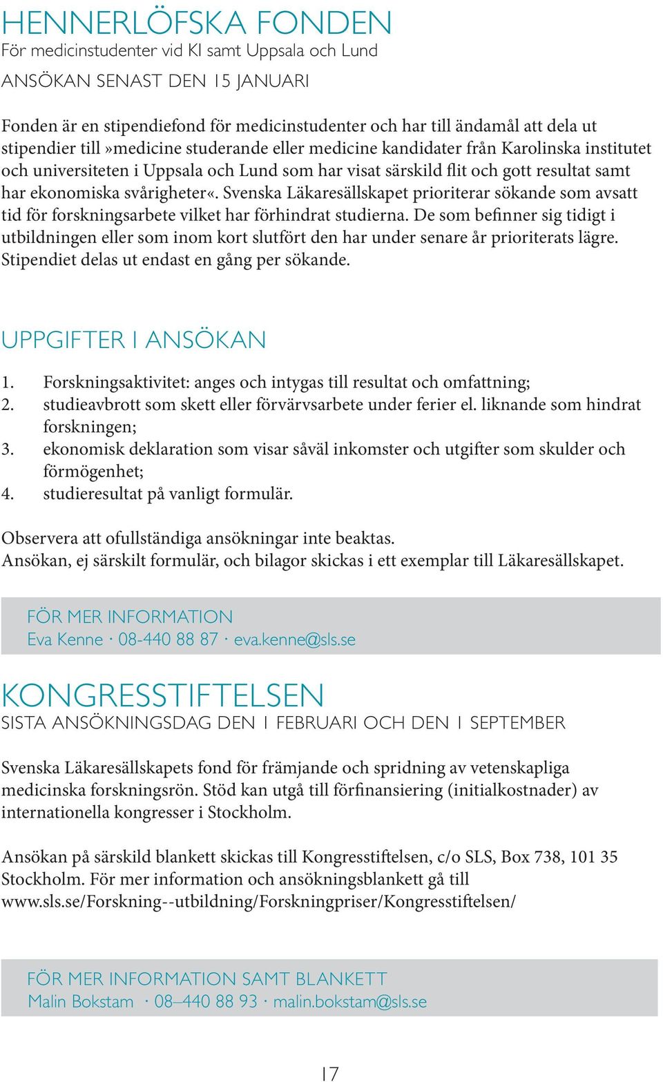 Svenska Läkaresällskapet prioriterar sökande som avsatt tid för forskningsarbete vilket har förhindrat studierna.