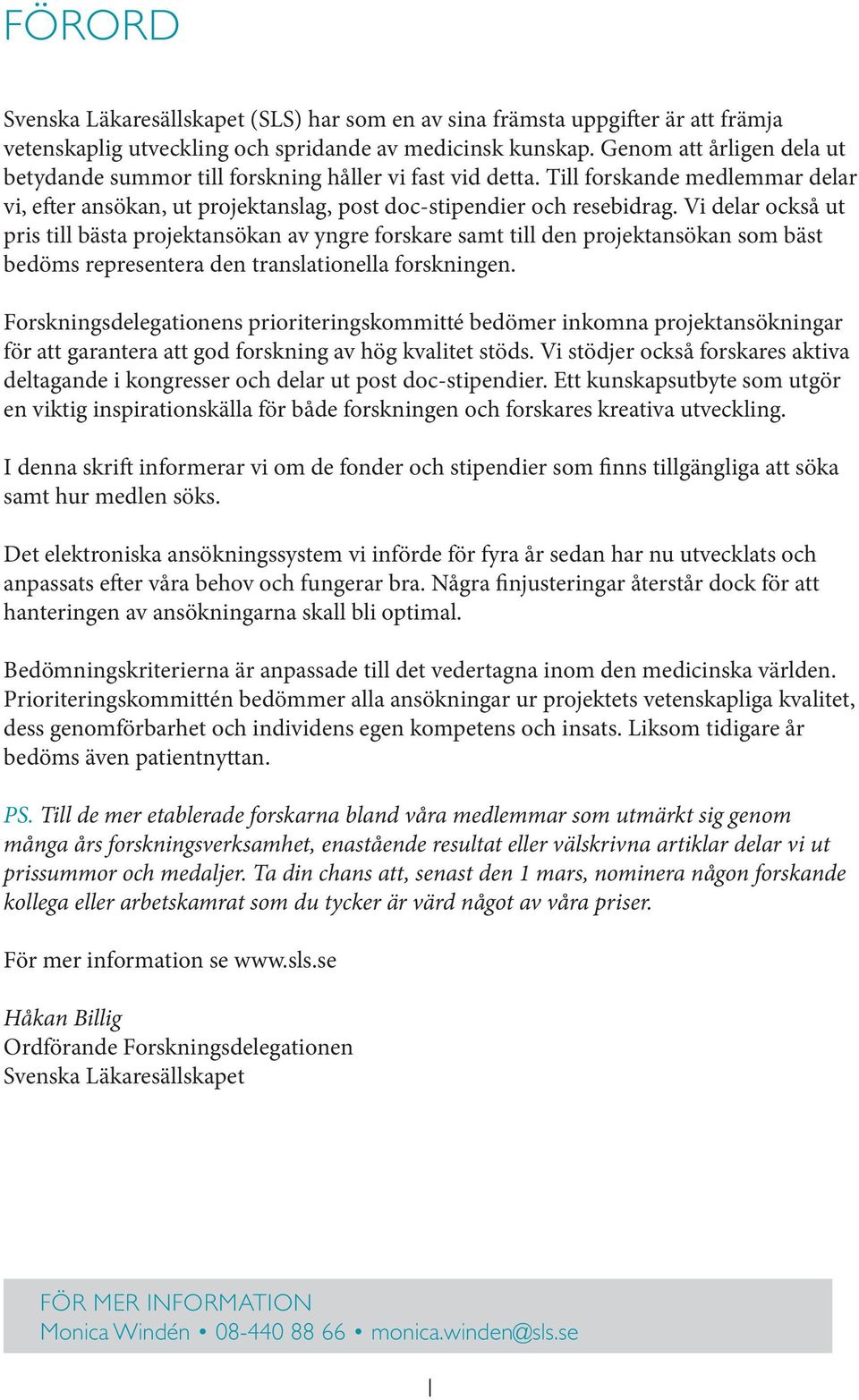 Vi delar också ut pris till bästa projektansökan av yngre forskare samt till den projektansökan som bäst bedöms representera den translationella forskningen.