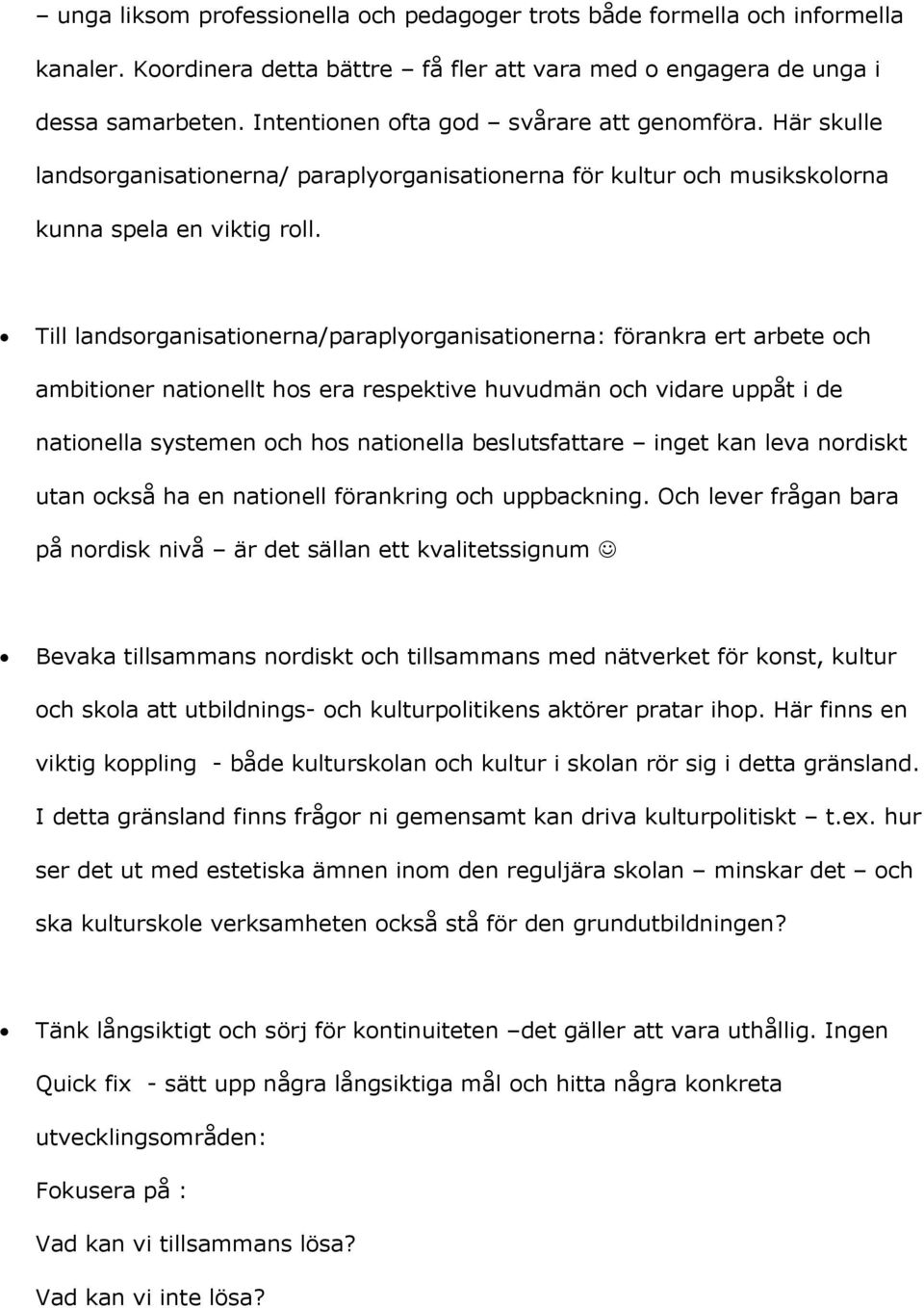 Till landsorganisationerna/paraplyorganisationerna: förankra ert arbete och ambitioner nationellt hos era respektive huvudmän och vidare uppåt i de nationella systemen och hos nationella