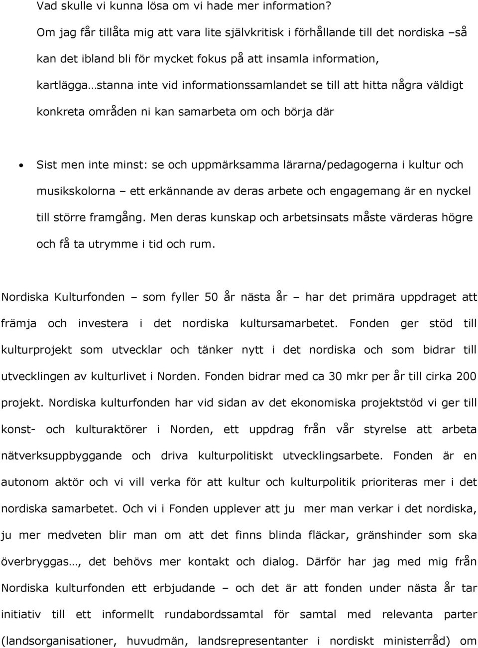 till att hitta några väldigt konkreta områden ni kan samarbeta om och börja där Sist men inte minst: se och uppmärksamma lärarna/pedagogerna i kultur och musikskolorna ett erkännande av deras arbete