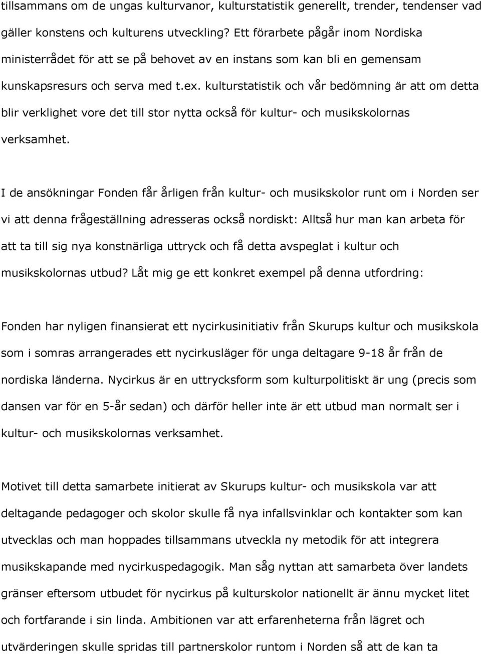 kulturstatistik och vår bedömning är att om detta blir verklighet vore det till stor nytta också för kultur- och musikskolornas verksamhet.