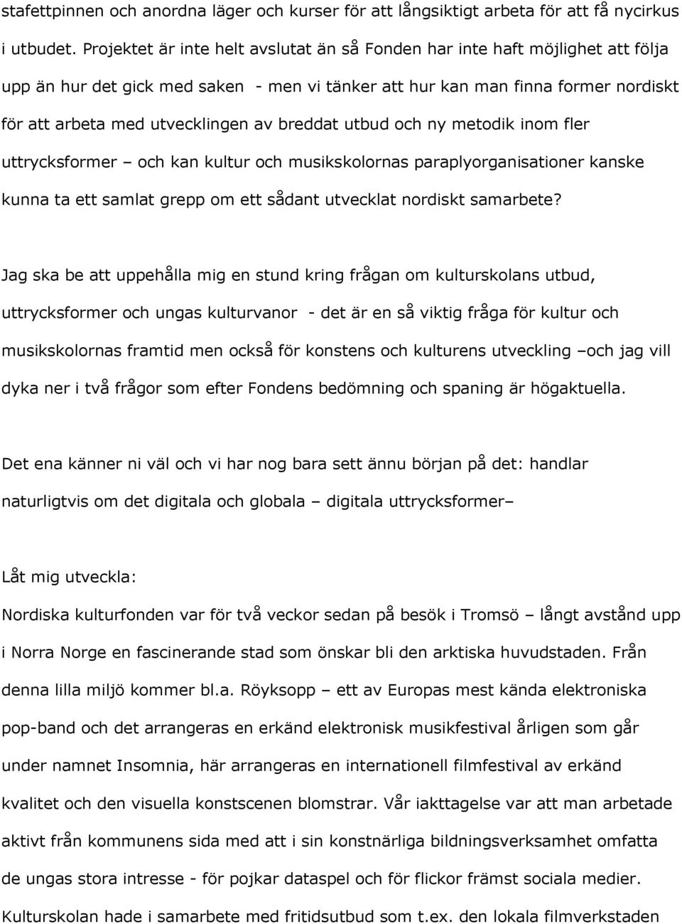 breddat utbud och ny metodik inom fler uttrycksformer och kan kultur och musikskolornas paraplyorganisationer kanske kunna ta ett samlat grepp om ett sådant utvecklat nordiskt samarbete?