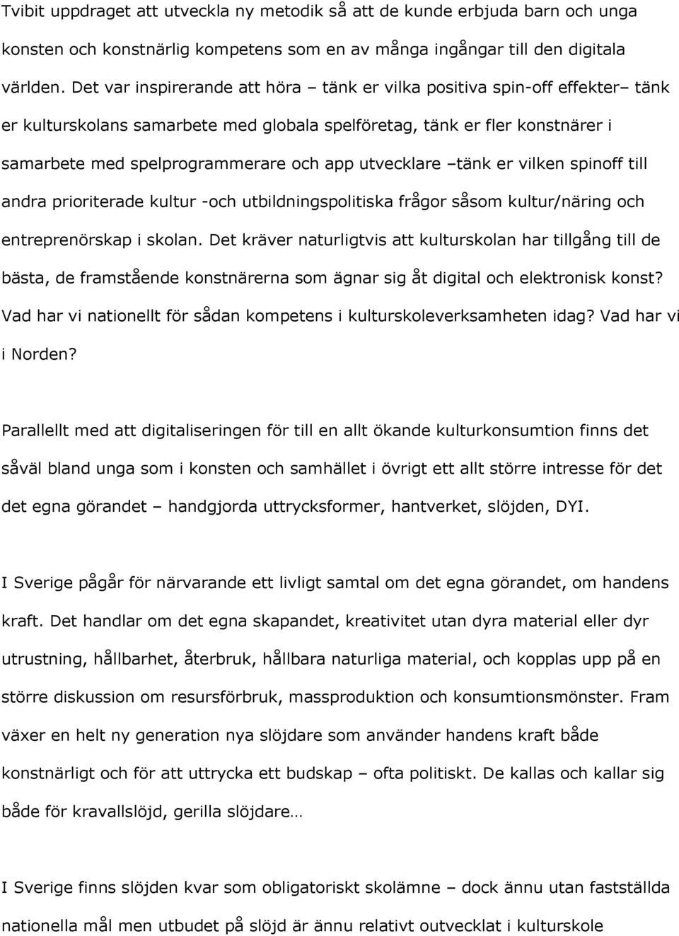 utvecklare tänk er vilken spinoff till andra prioriterade kultur -och utbildningspolitiska frågor såsom kultur/näring och entreprenörskap i skolan.