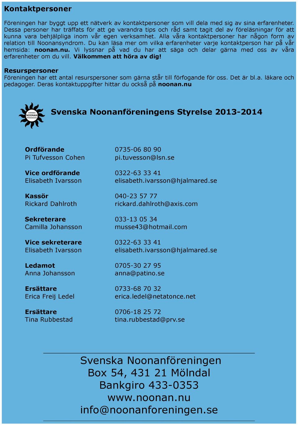 Alla våra kontaktpersoner har någon form av relation till Noonansyndrom. Du kan läsa mer om vilka erfarenheter varje kontaktperson har på vår hemsida: noonan.nu.