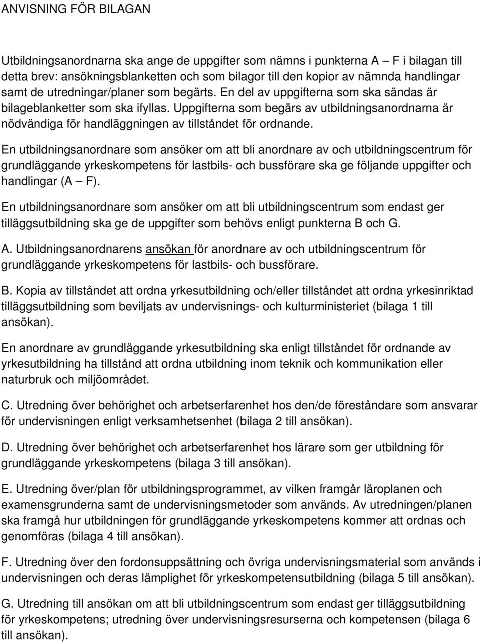 Uppgifterna som begärs av utbildningsanordnarna är nödvändiga för handläggningen av tillståndet för ordnande.