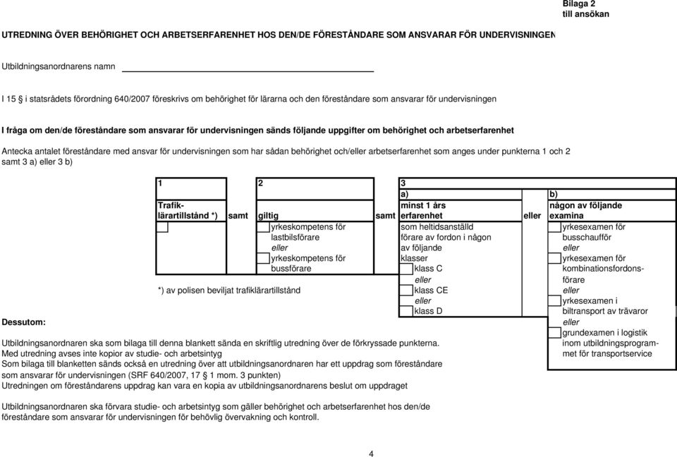 föreståndare med ansvar för undervisningen som har sådan behörighet och/ arbetserfarenhet som anges under punkterna 1 och 2 samt 3 a) 3 b) 1 2 3 a) b) Trafik- minst 1 års någon av följande